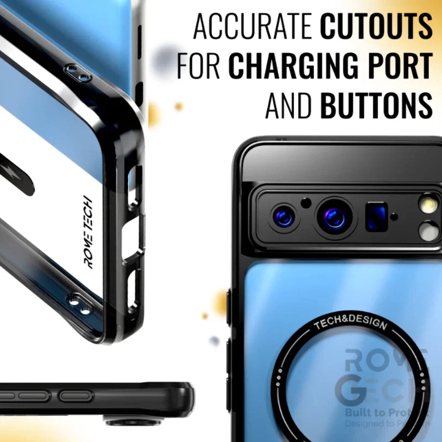 ACCURATE CUTOUTS FOR CHARGING PORT AND BUTTONS  
TECH ROVE  
TECH & DESIGN  
ROVE GCI  
Built to Protect  
Designed to Perform
