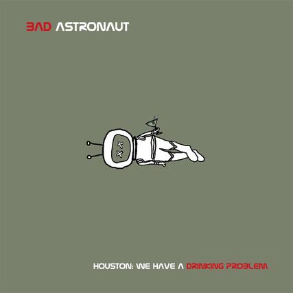 BAD ASTRONAUT
HOUSTON: WE HAVE A DRINKING PROBLEM