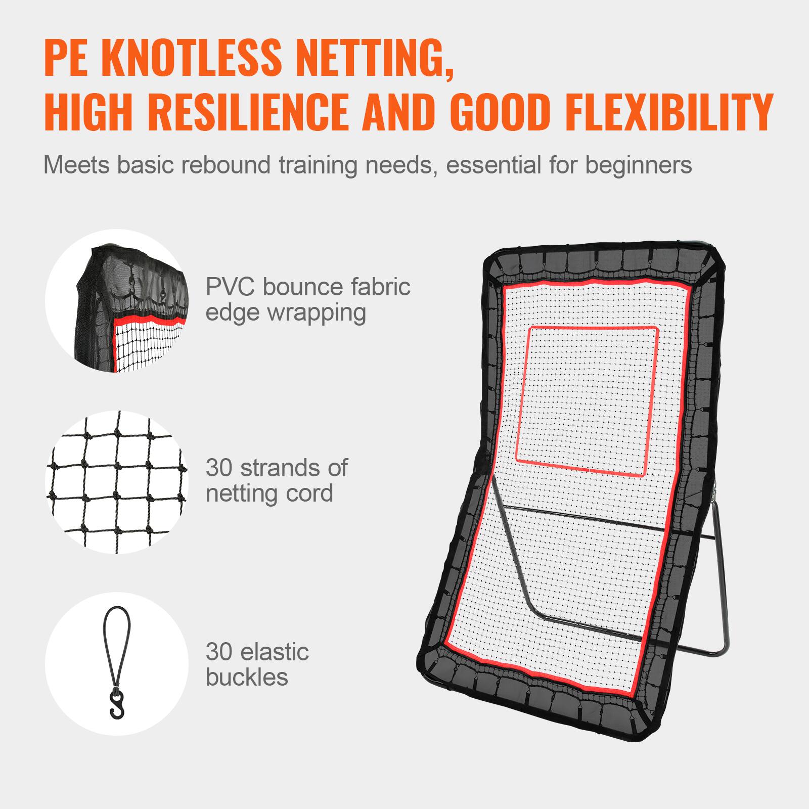 PE KNOTLESS NETTING, HIGH RESILIENCE AND GOOD FLEXIBILITY
Meets basic rebound training needs, essential for beginners
PVC bounce fabric edge wrapping
30 strands of netting cord
30 elastic buckles