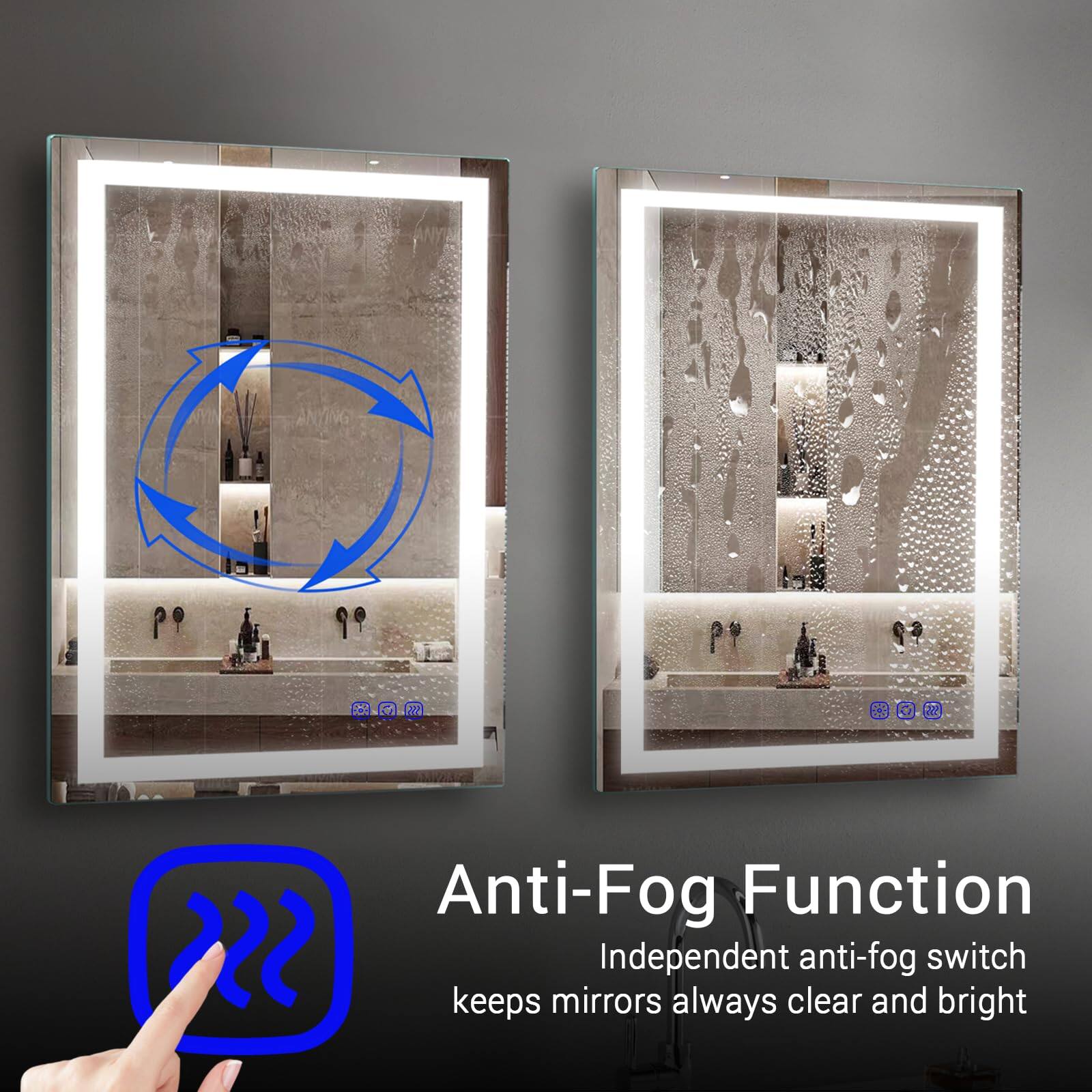 Anti-Fog Function  
Independent anti-fog switch keeps mirrors always clear and bright