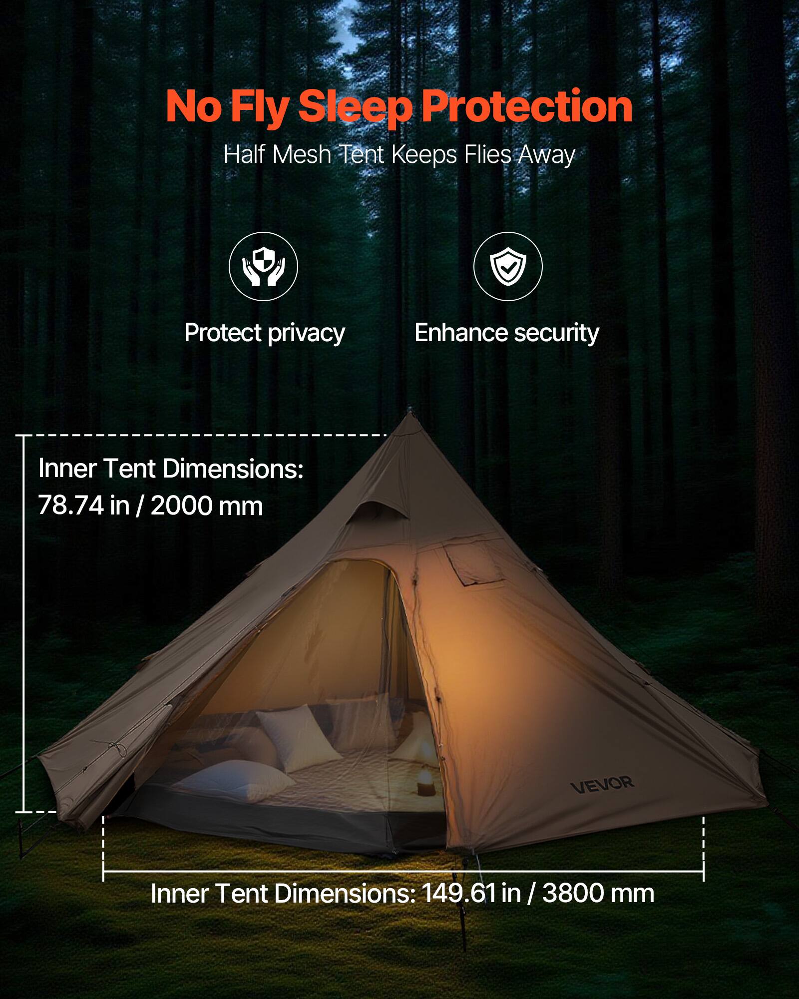 No Fly Sleep Protection  
Half Mesh Tent Keeps Flies Away  

Protect privacy  
Enhance security  

Inner Tent Dimensions:  
78.74 in / 2000 mm  

Inner Tent Dimensions:  
149.61 in / 3800 mm