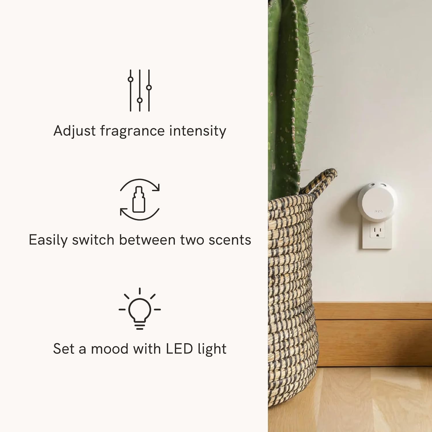 Adjust fragrance intensity  
Easily switch between two scents  
Set a mood with LED light