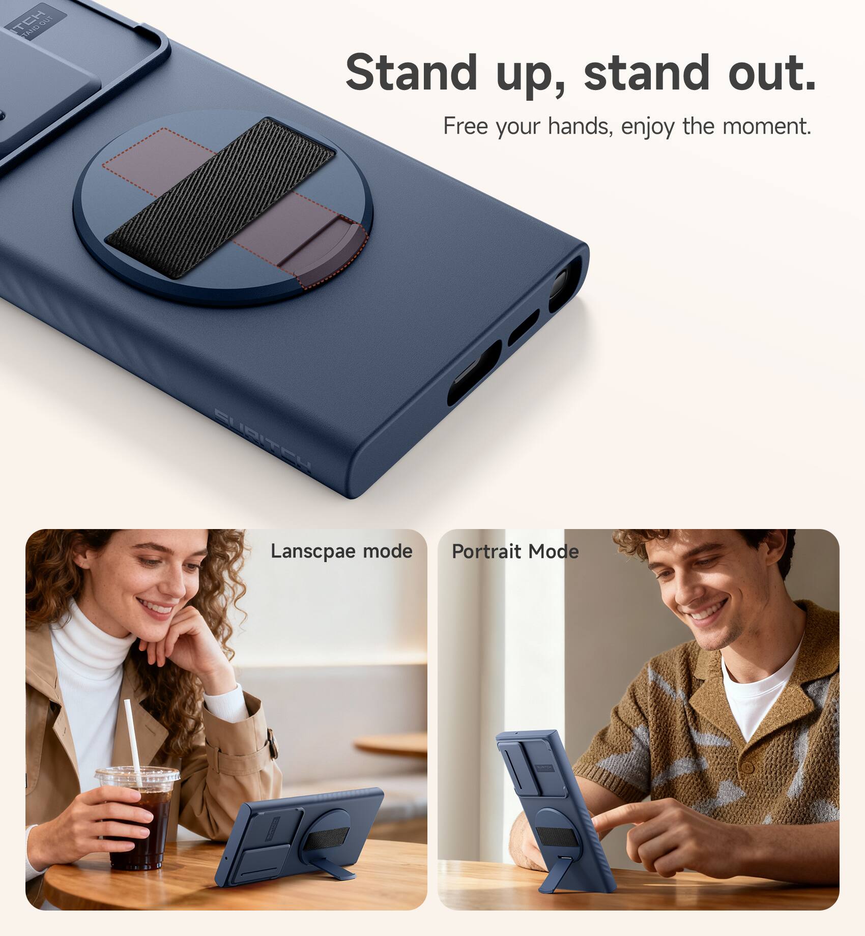 Stand up, stand out.  
Free your hands, enjoy the moment.  

Landscape mode  
Portrait Mode