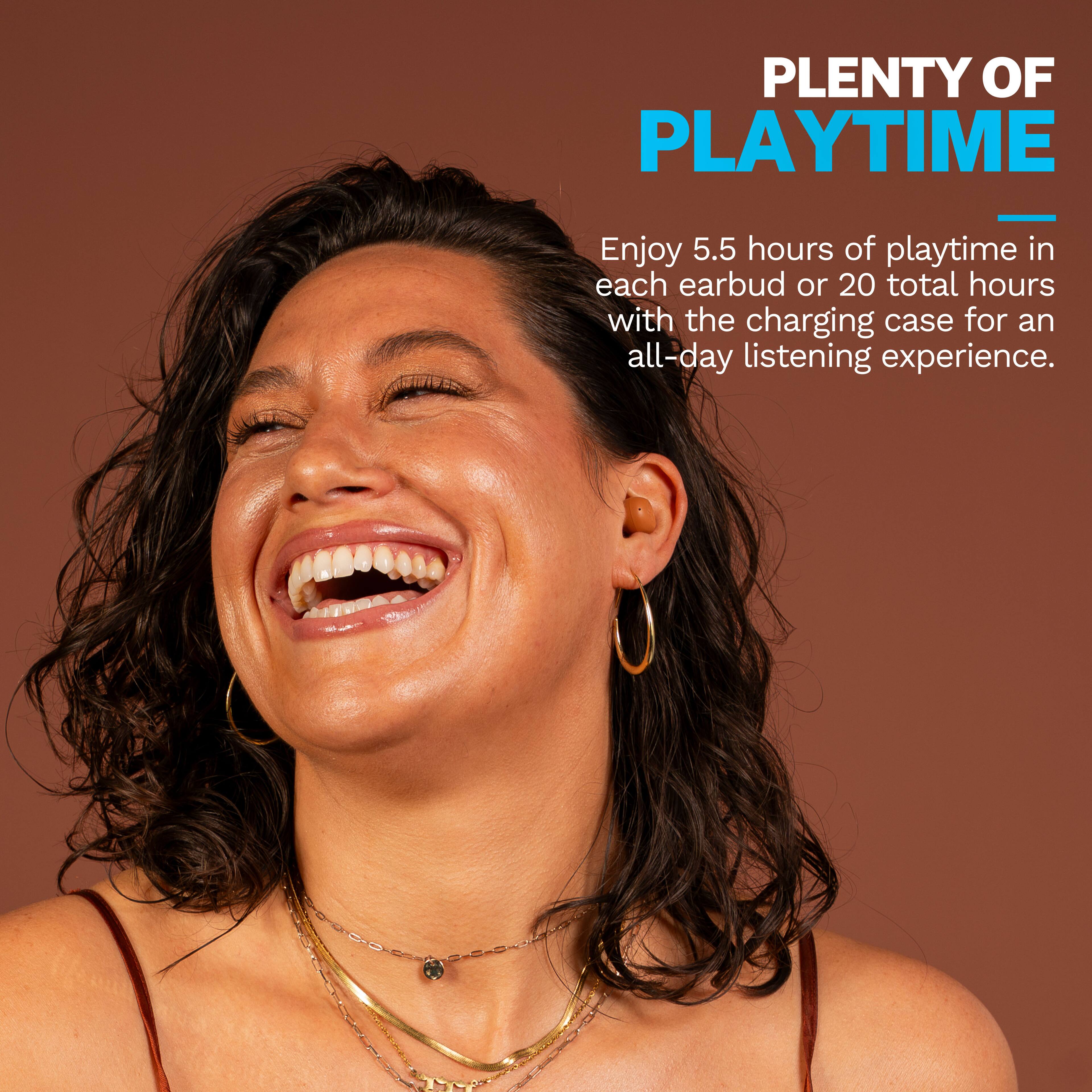 PLENTY OF PLAYTIME
Enjoy 5.5 hours of playtime in each earbud or 20 total hours with the charging case for an all-day listening experience.