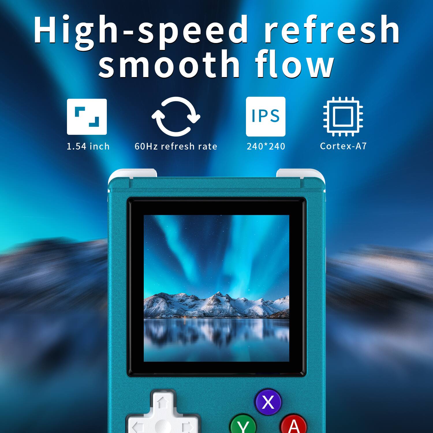 High-speed refresh smooth flow

1.54 inch  
60Hz refresh rate  
240*240  
IPS  
Cortex-A7