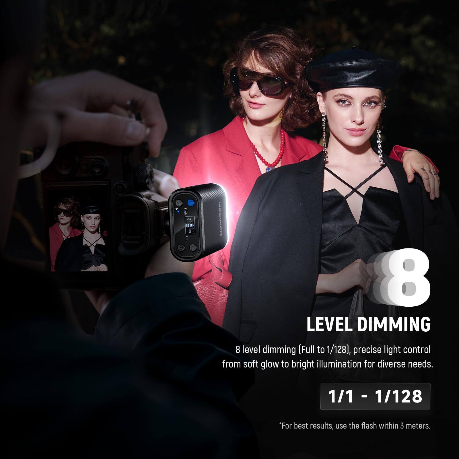 - 01 1 8 LEVEL DIMMING  
8 level dimming (Full to 1/128), precise light control from soft glow to bright illumination for diverse needs.  
1/1 - 1/128  
*For best results, use the flash within 3 meters.