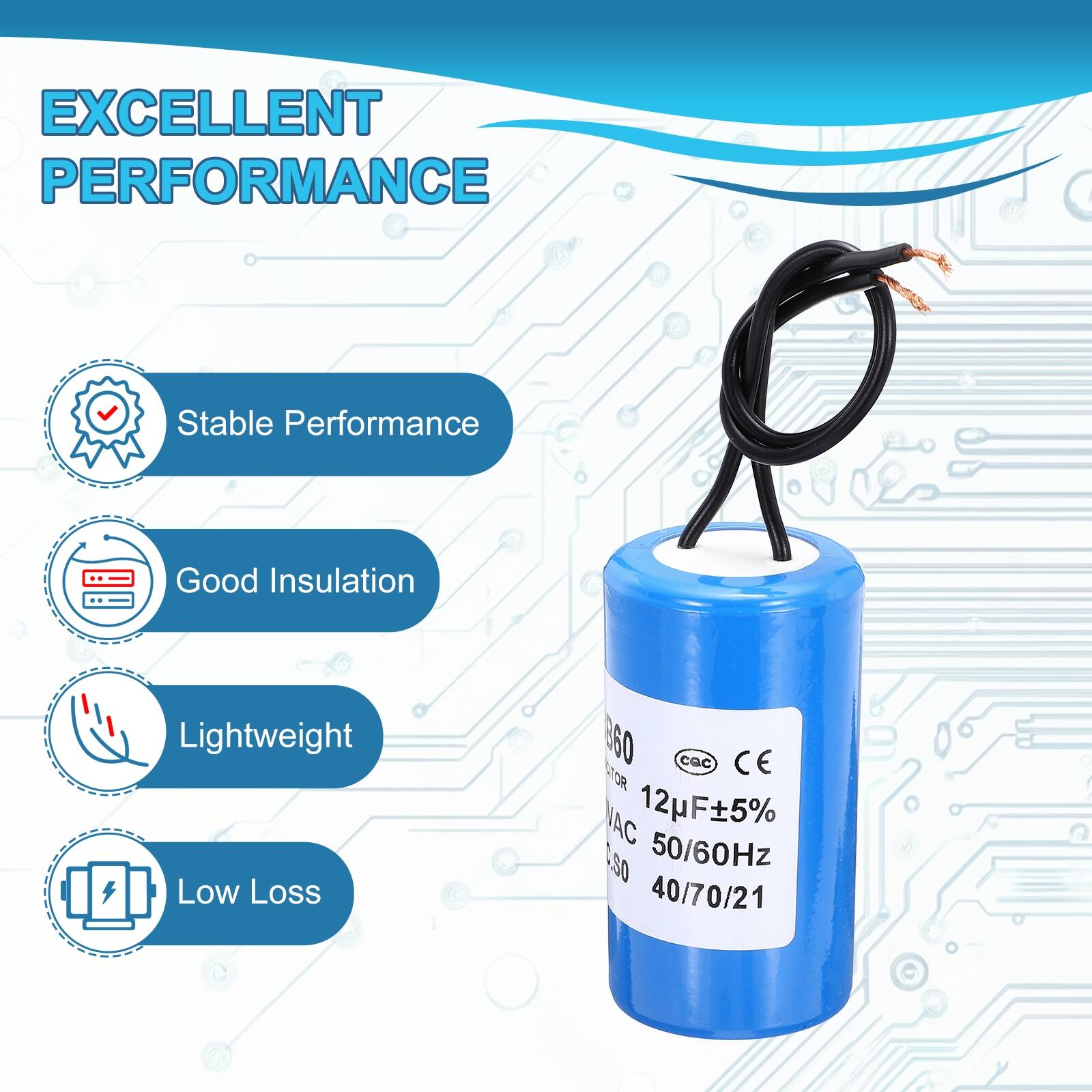 EXCELLENT PERFORMANCE

- Stable Performance
- Good Insulation
- Lightweight
- Low Loss

B60  
12µF±5%  
50/60Hz  
40/70/21  
Cs0  
CE