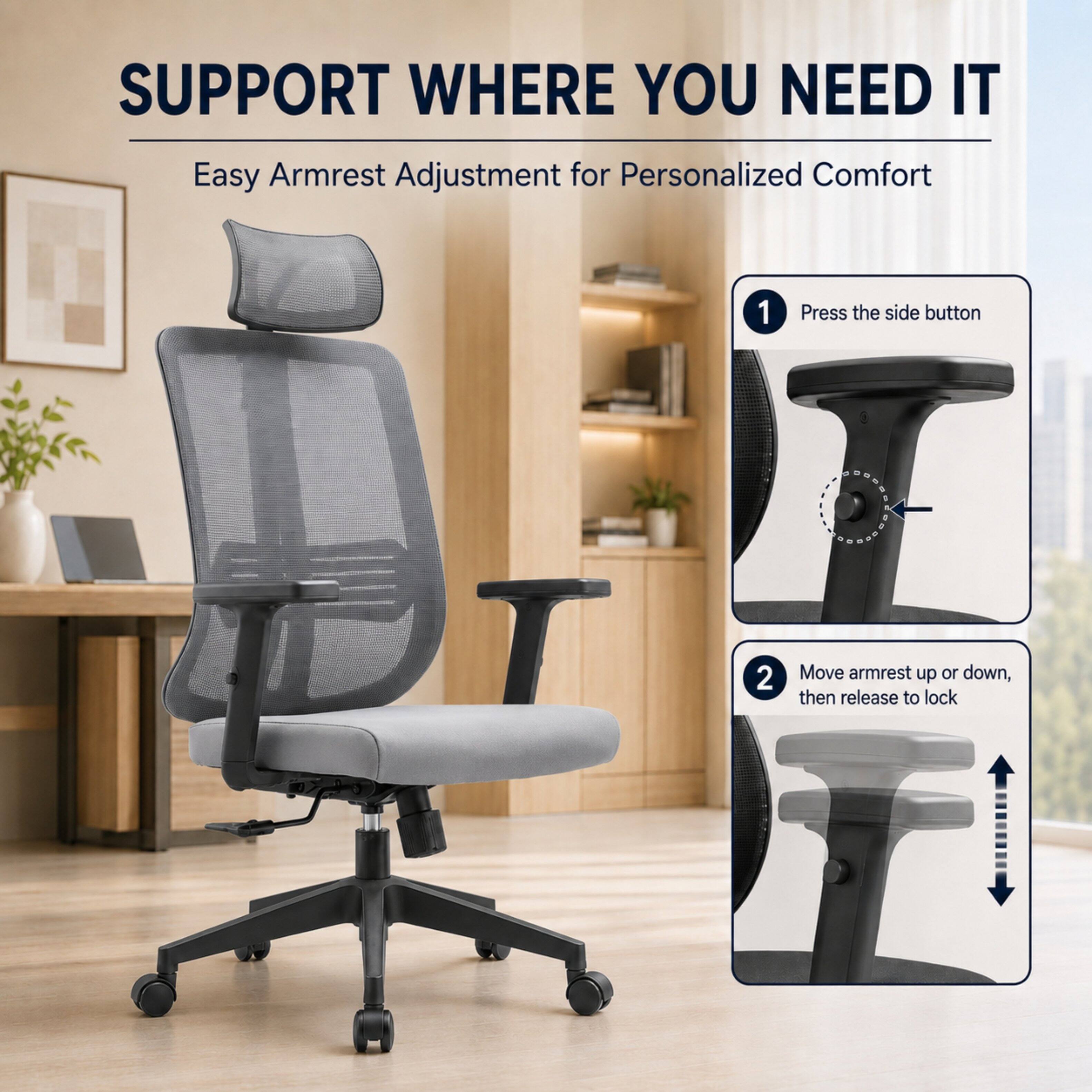 SUPPORT WHERE YOU NEED IT  
Easy Armrest Adjustment for Personalized Comfort  
1. Press the side button  
2. Move armrest up or down, then release to lock