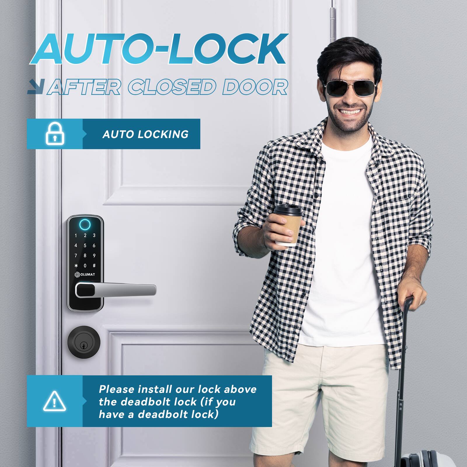 AUTO-LOCK  
AFTER CLOSED DOOR  

AUTO LOCKING  

Please install our lock above the deadbolt lock (if you have a deadbolt lock)