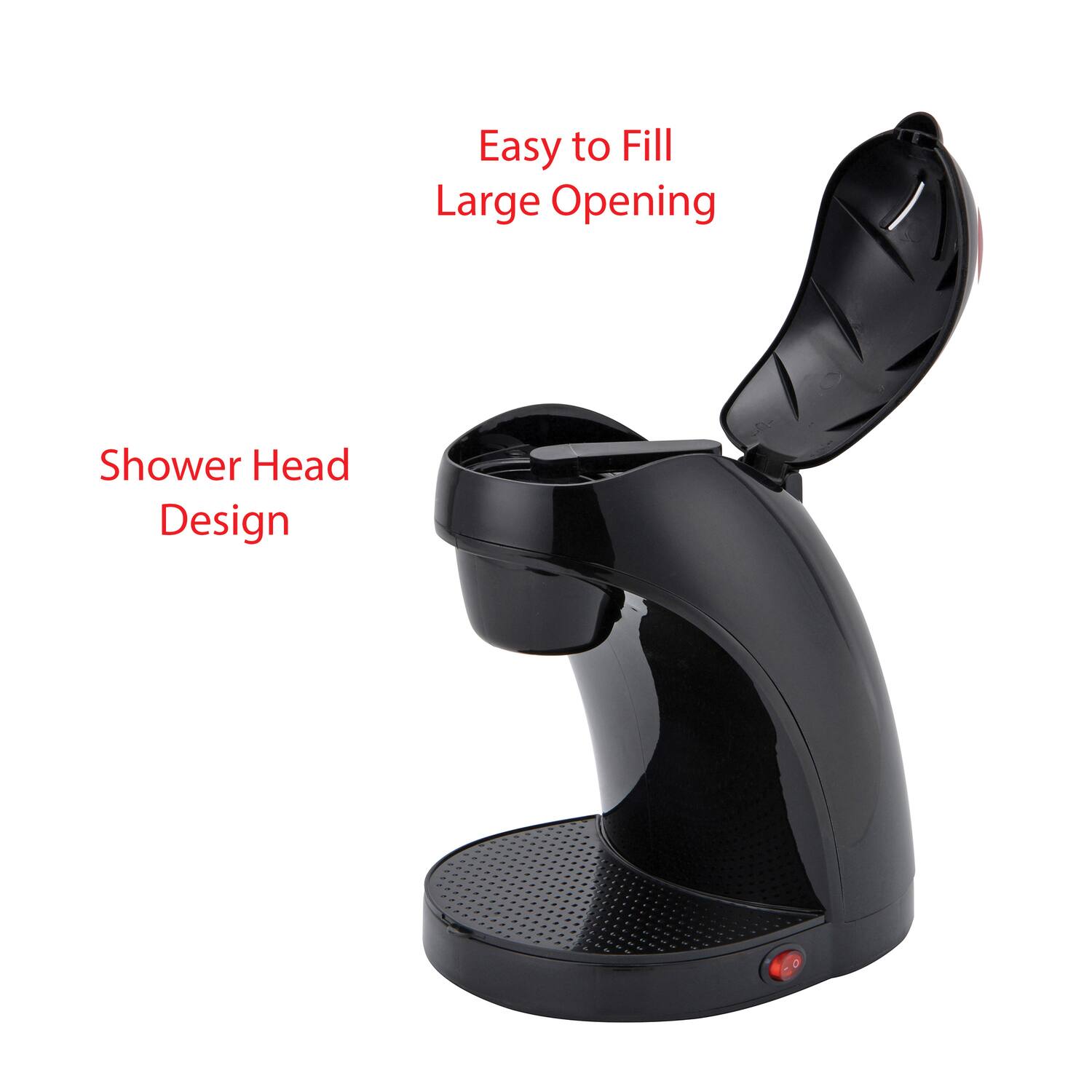 Easy to Fill  
Large Opening  

Shower Head Design