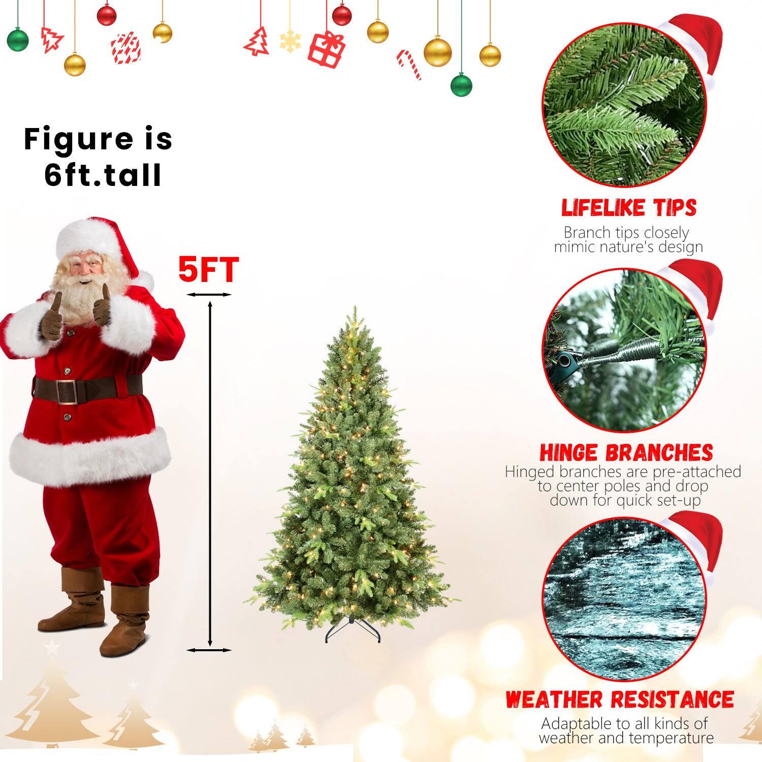 - Figure is 6ft. tall
- 5FT
- LIFELIKE TIPS
  - Branch tips closely mimic nature's design
- HINGE BRANCHES
  - Hinged branches are pre-attached to center poles and drop down for quick set-up
- WEATHER RESISTANCE
  - Adaptable to all kinds of weather and temperature