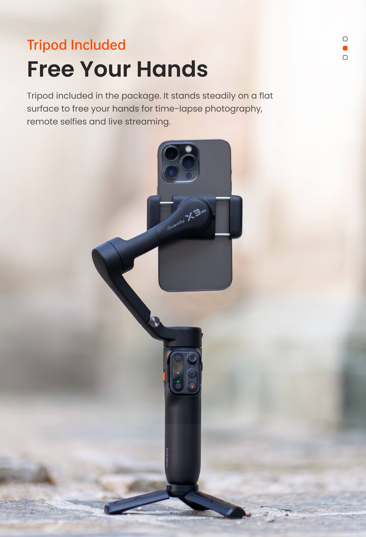 Tripod Included  
Free Your Hands  

Tripod included in the package. It stands steadily on a flat surface to free your hands for time-lapse photography, remote selfies and live streaming.