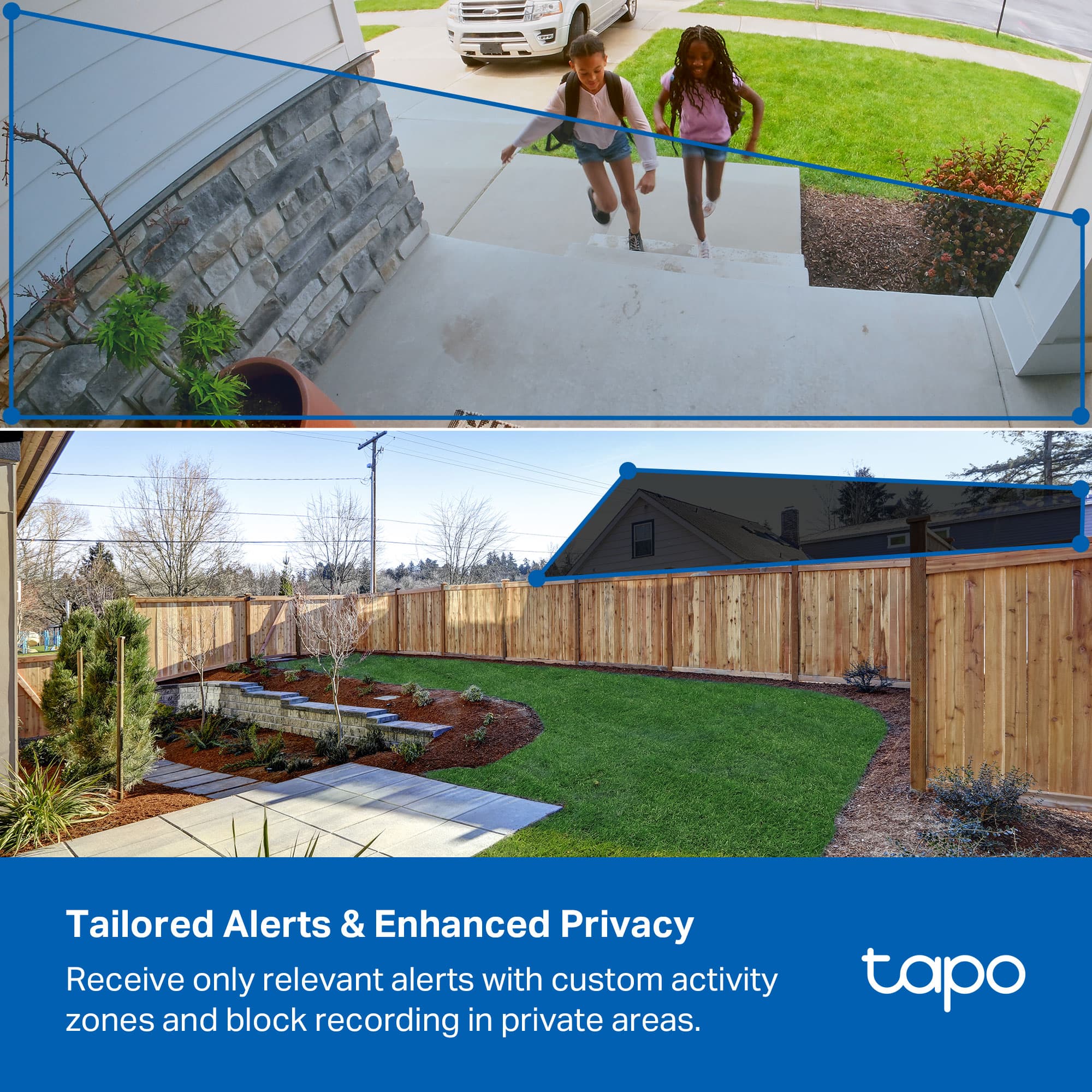 Tailored Alerts & Enhanced Privacy
Receive only relevant alerts with custom activity zones and block recording in private areas.