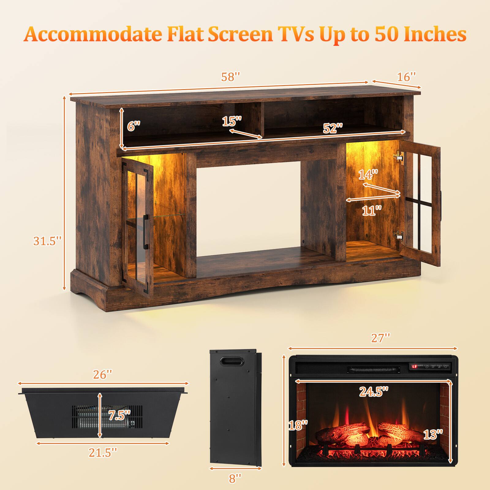 Accommodate Flat Screen TVs Up to 50 Inches
58" 16" 6" 15" 52" 14" 11" 31.5" 27" 26" 24.5" 7.5" 21.5" 18" 13" 8"