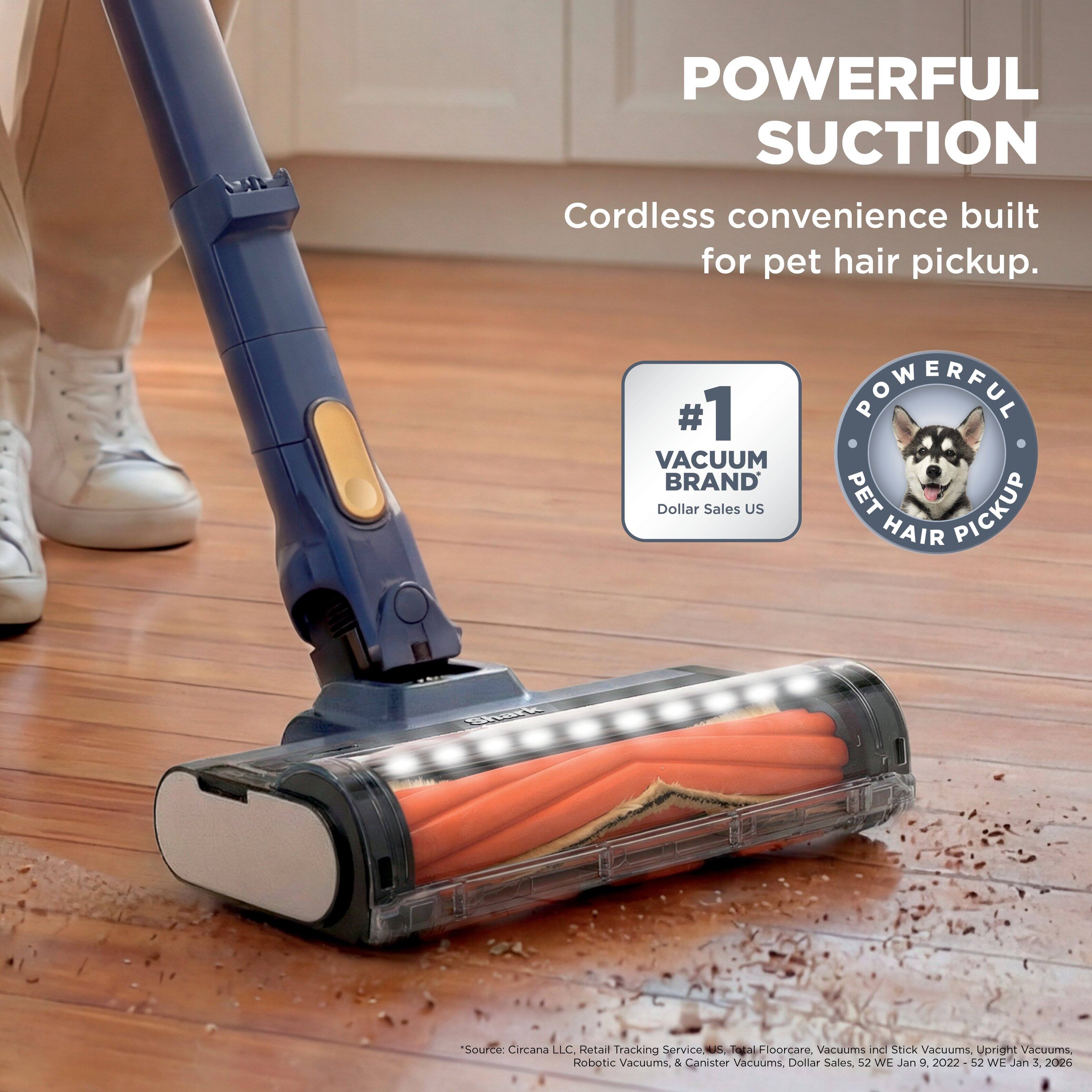POWERFUL SUCTION  
Cordless convenience built for pet hair pickup.  
#1 VACUUM BRAND  
Dollar Sales US  
POWERFUL PET PICKUP HAIR  

Source: Circana LLC. Retail Tracking Service  
US Total Floorcare Vacuums incl Stick Vacuums, Upright Vacuums, Robotic Vacuums, & Canister Vacuums. Dollar Sales, 52 WE Jan 9, 2022 - 52 WE Jan 3, 2026