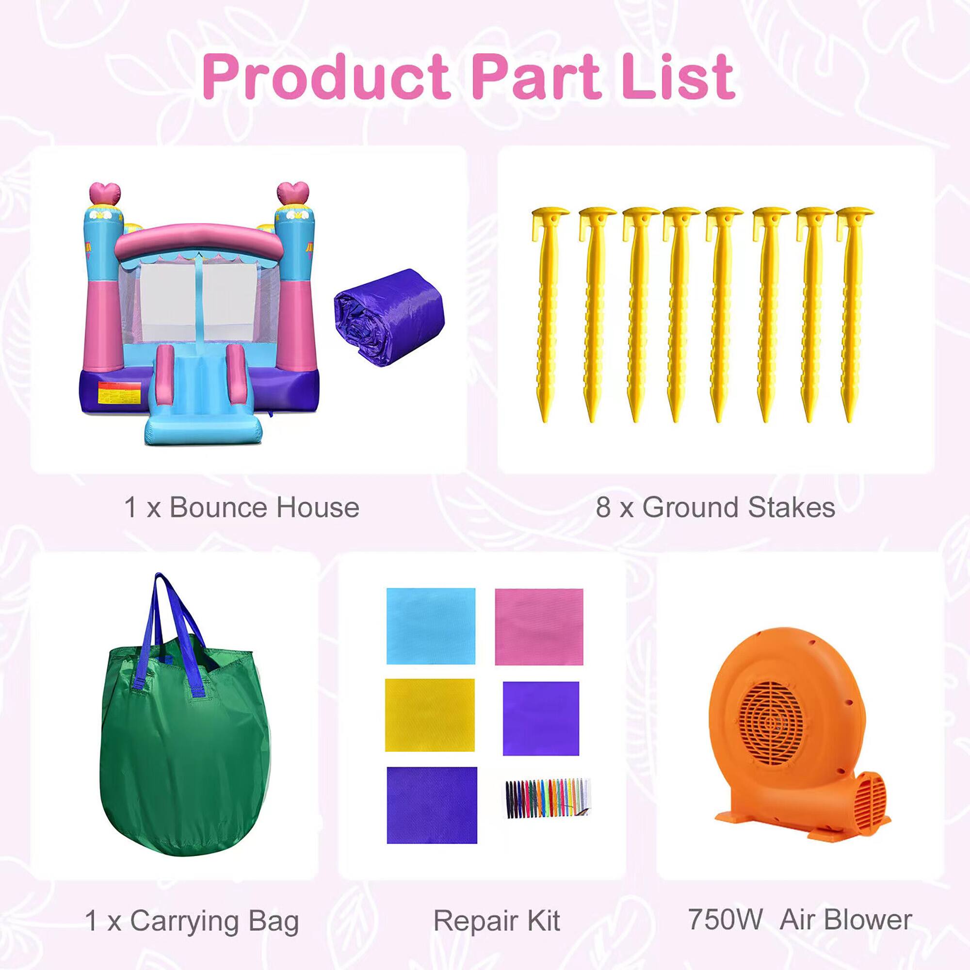 Product Part List

1 x Bounce House

8 x Ground Stakes

1 x Carrying Bag

Repair Kit

750W Air Blower