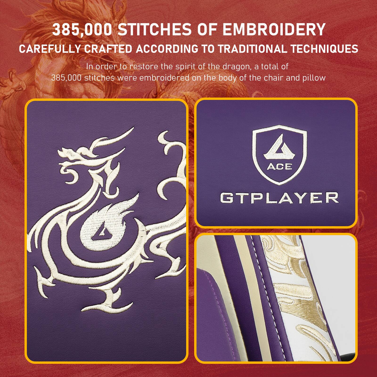 385,000 STITCHES OF EMBROIDERY CAREFULLY CRAFTED ACCORDING TO TRADITIONAL TECHNIQUES

In order to restore the spirit of the dragon, a total of 385,000 stitches were embroidered on the body of the chair and pillow

ACE GTPLAYER