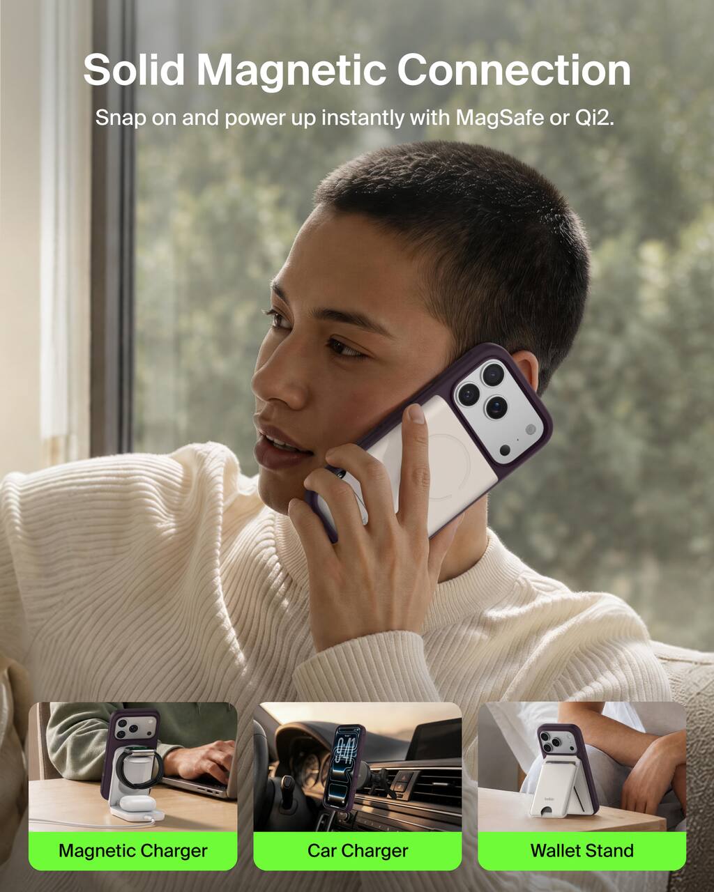 Solid Magnetic Connection  
Snap on and power up instantly with MagSafe or Qi2.  

Magnetic Charger  
Car Charger  
Wallet Stand