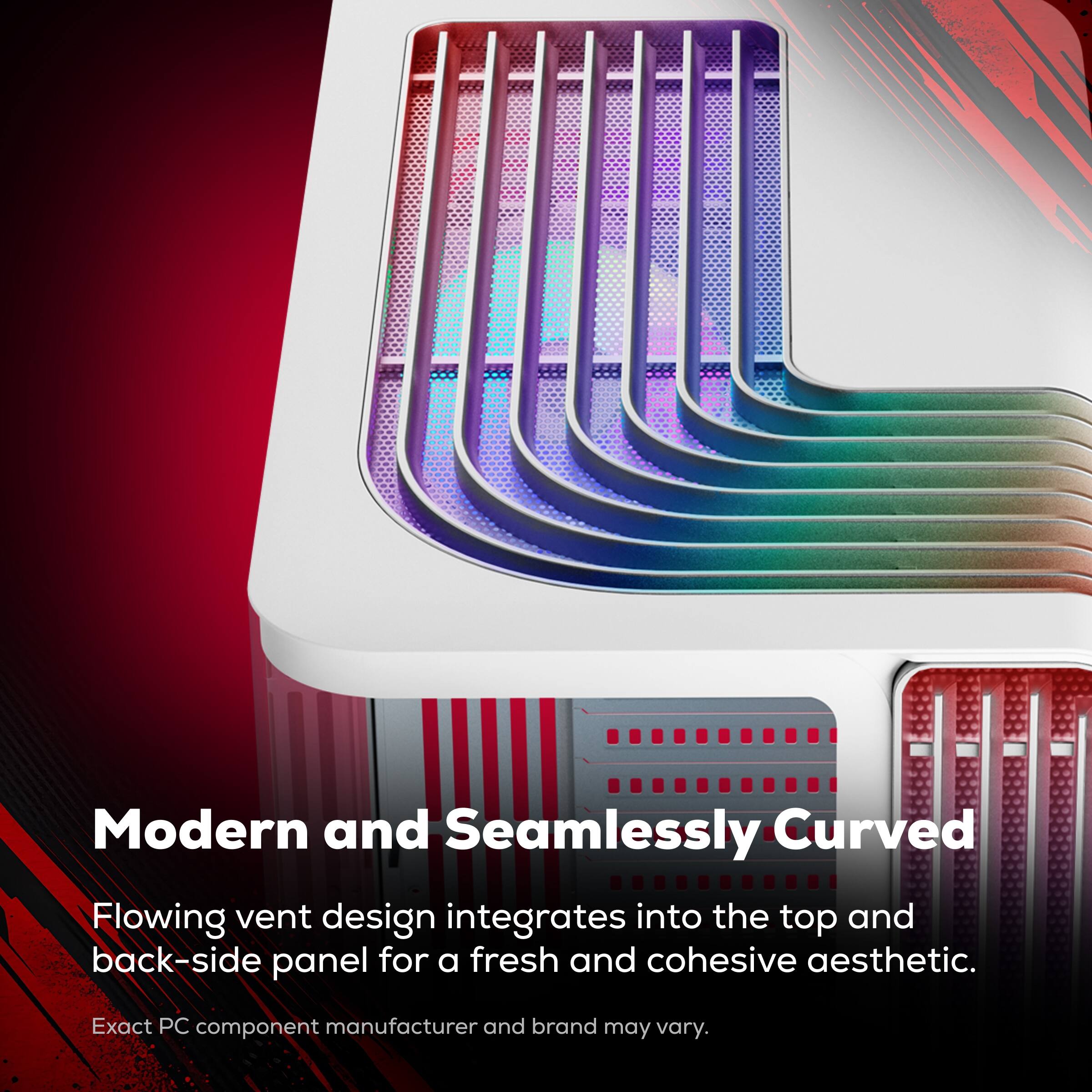 Modern and Seamlessly Curved  
Flowing vent design integrates into the top and back-side panel for a fresh and cohesive aesthetic.  
Exact PC component manufacturer and brand may vary.