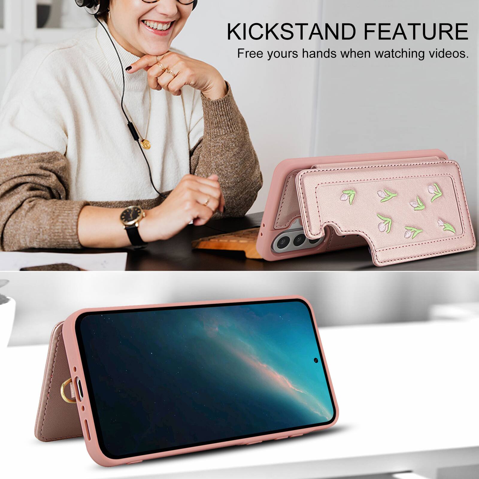 KICKSTAND FEATURE  
Free your hands when watching videos.