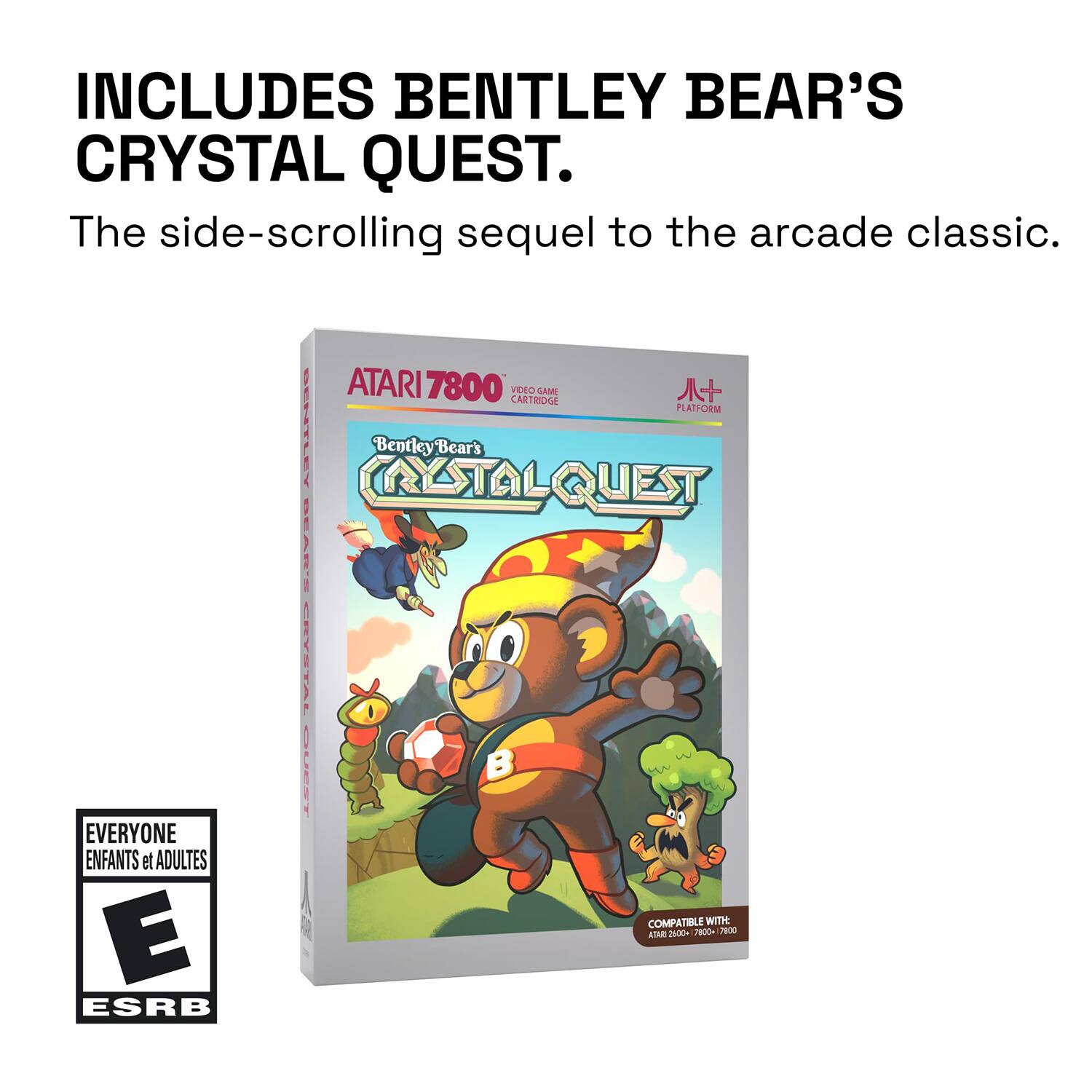 INCLUDES BENTLEY BEAR'S CRYSTAL QUEST.

The side-scrolling sequel to the arcade classic.

ATARI 7800 VIDEO GAME CARTRIDGE

Bentley Bear's CRYSTAL QUEST

EVERYONE ENFANTS et ADULTES

COMPATIBLE WITH ATARI 2600, 5200, 7800, 3800

ESRB