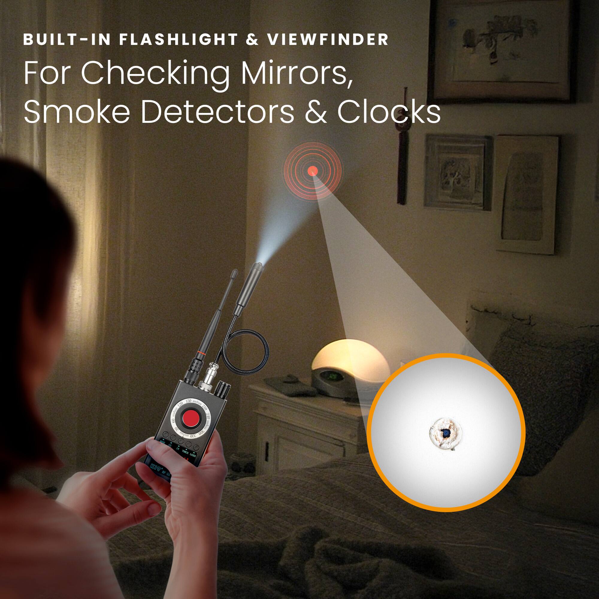 BUILT-IN FLASHLIGHT & VIEWFINDER  
For Checking Mirrors, Smoke Detectors & Clocks
