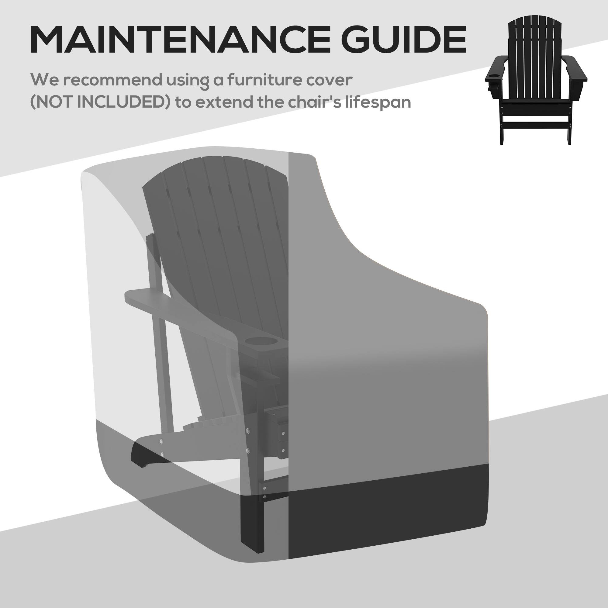 MAINTENANCE GUIDE
We recommend using a furniture cover (NOT INCLUDED) to extend the chair's lifespan
