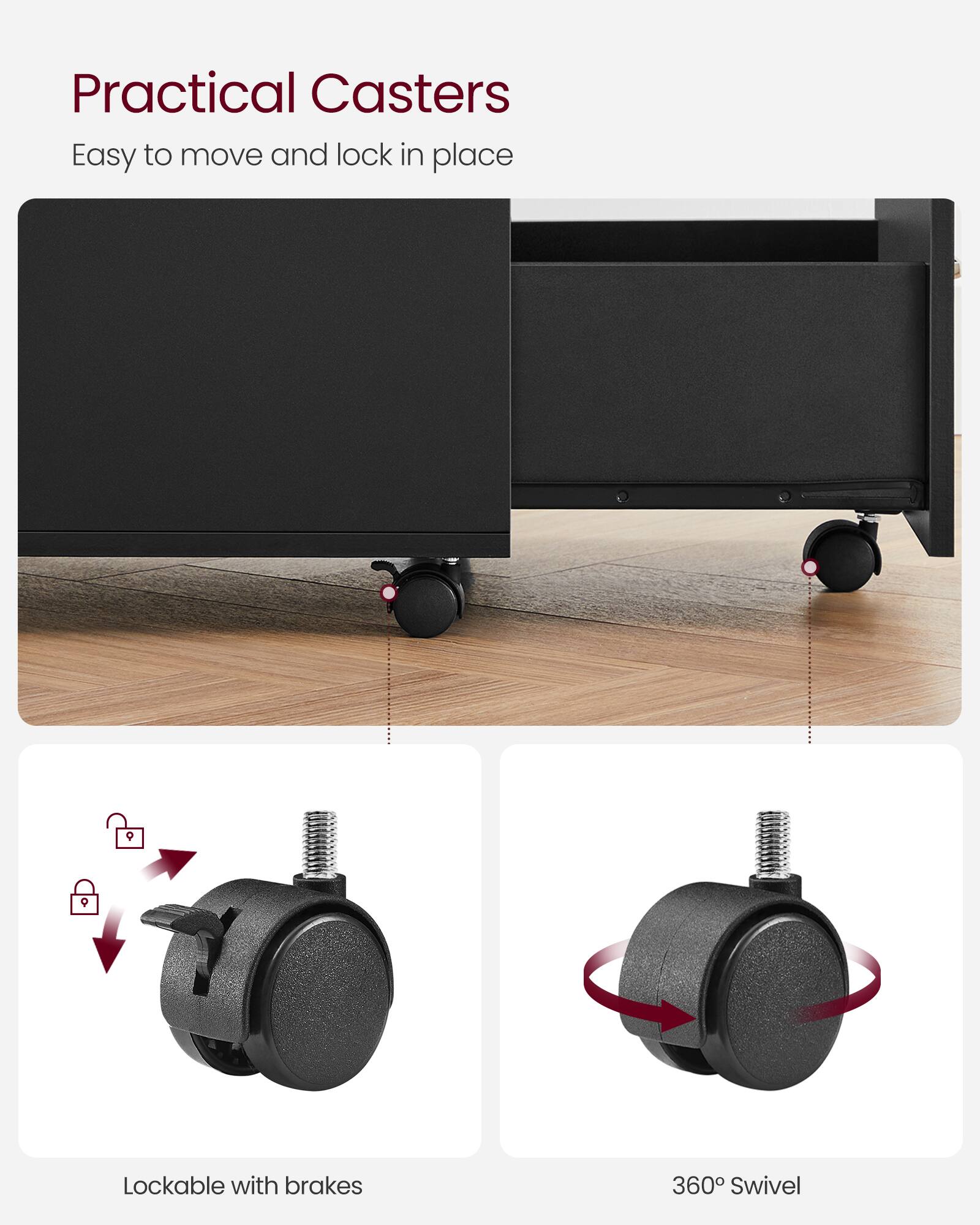 Practical Casters  
Easy to move and lock in place  

Lockable with brakes  
360° Swivel