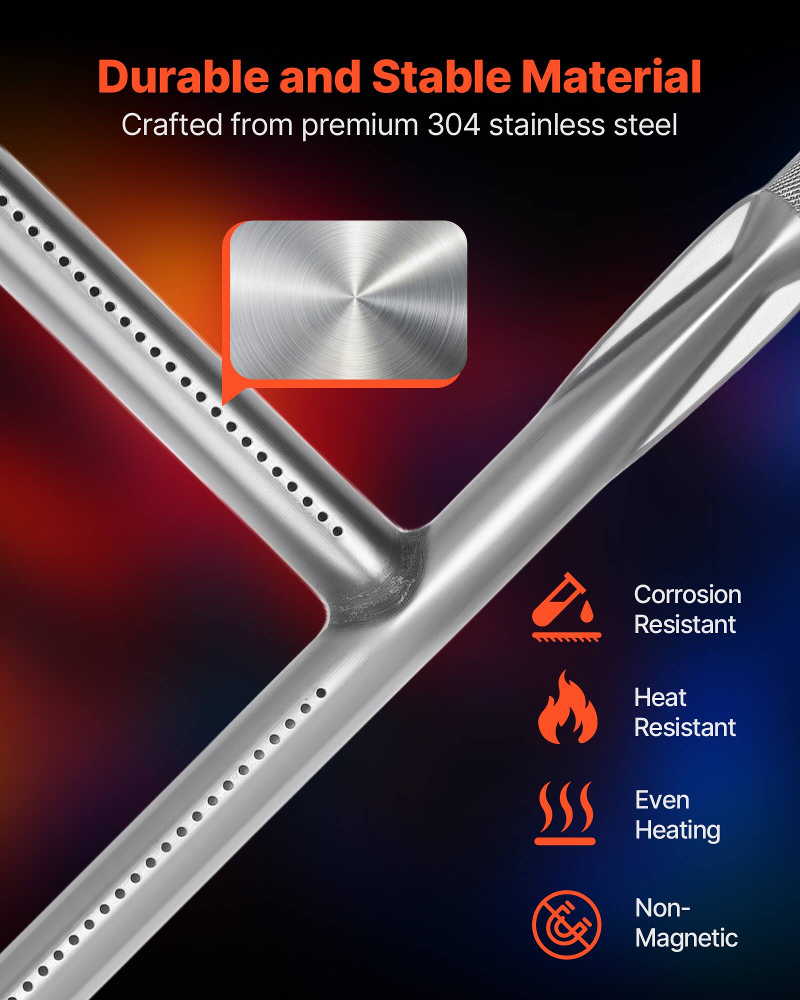 Durable and Stable Material  
Crafted from premium 304 stainless steel  
Corrosion Resistant  
Heat Resistant  
Even Heating  
Non-Magnetic