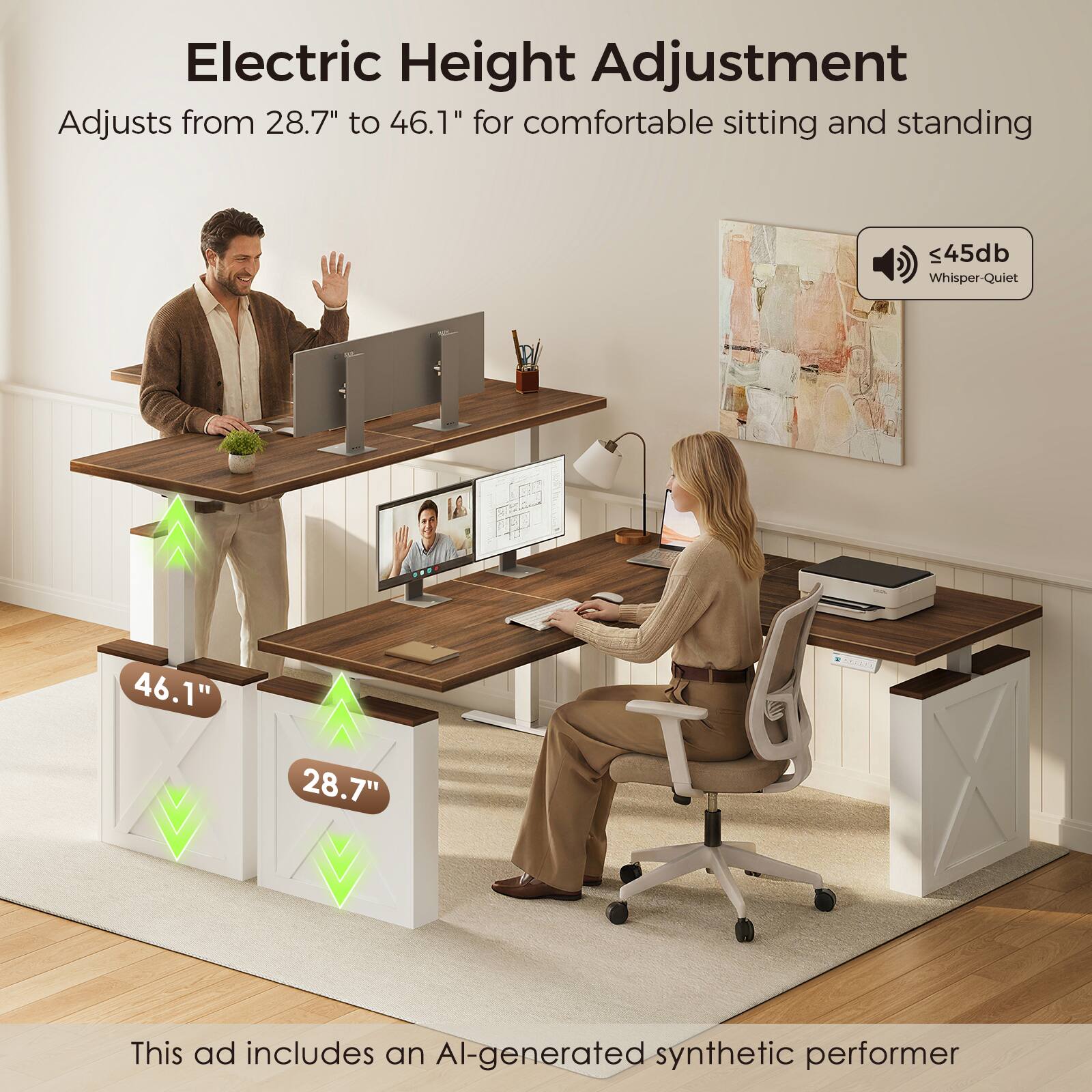 Electric Height Adjustment  
Adjusts from 28.7" to 46.1" for comfortable sitting and standing  
45db Whisper-Quiet  
46.1"  
28.7"  
This ad includes an AI-generated synthetic performer