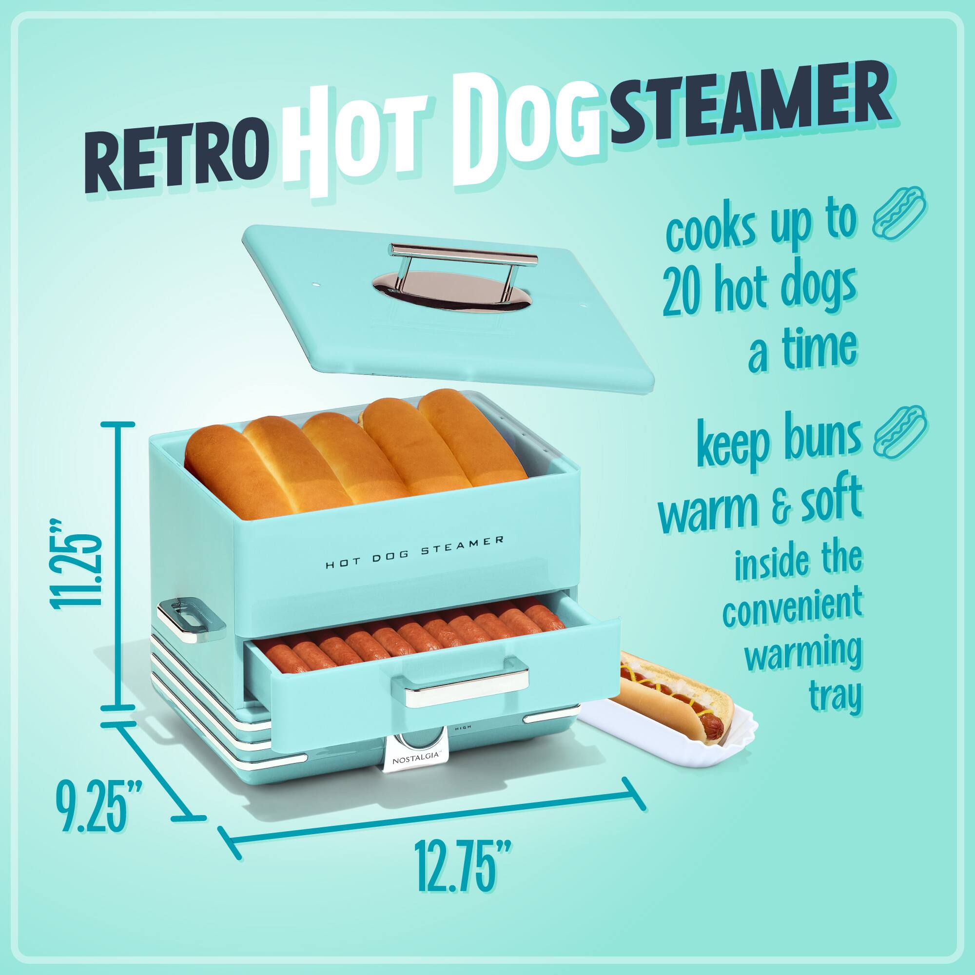 RETRO HOT DOG STEAMER

- cooks up to 20 hot dogs a time
- keep buns warm & soft inside the convenient warming tray

Dimensions:
- 11.25" (height)
- 9.25" (width)
- 12.75" (length)