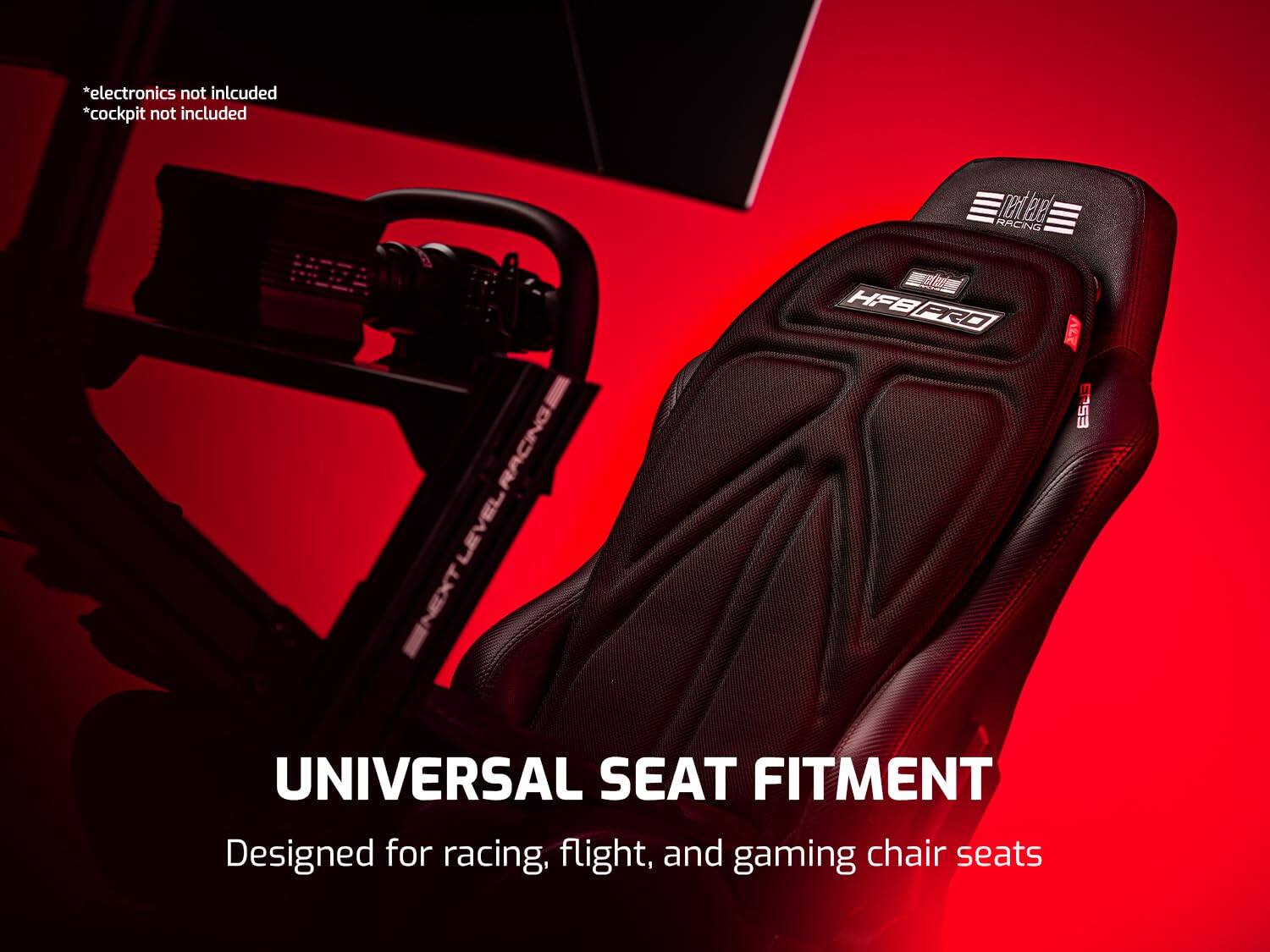 *electronics not included
*cockpit not included
UNIVERSAL SEAT FITMENT
Designed for racing, flight, and gaming chair seats