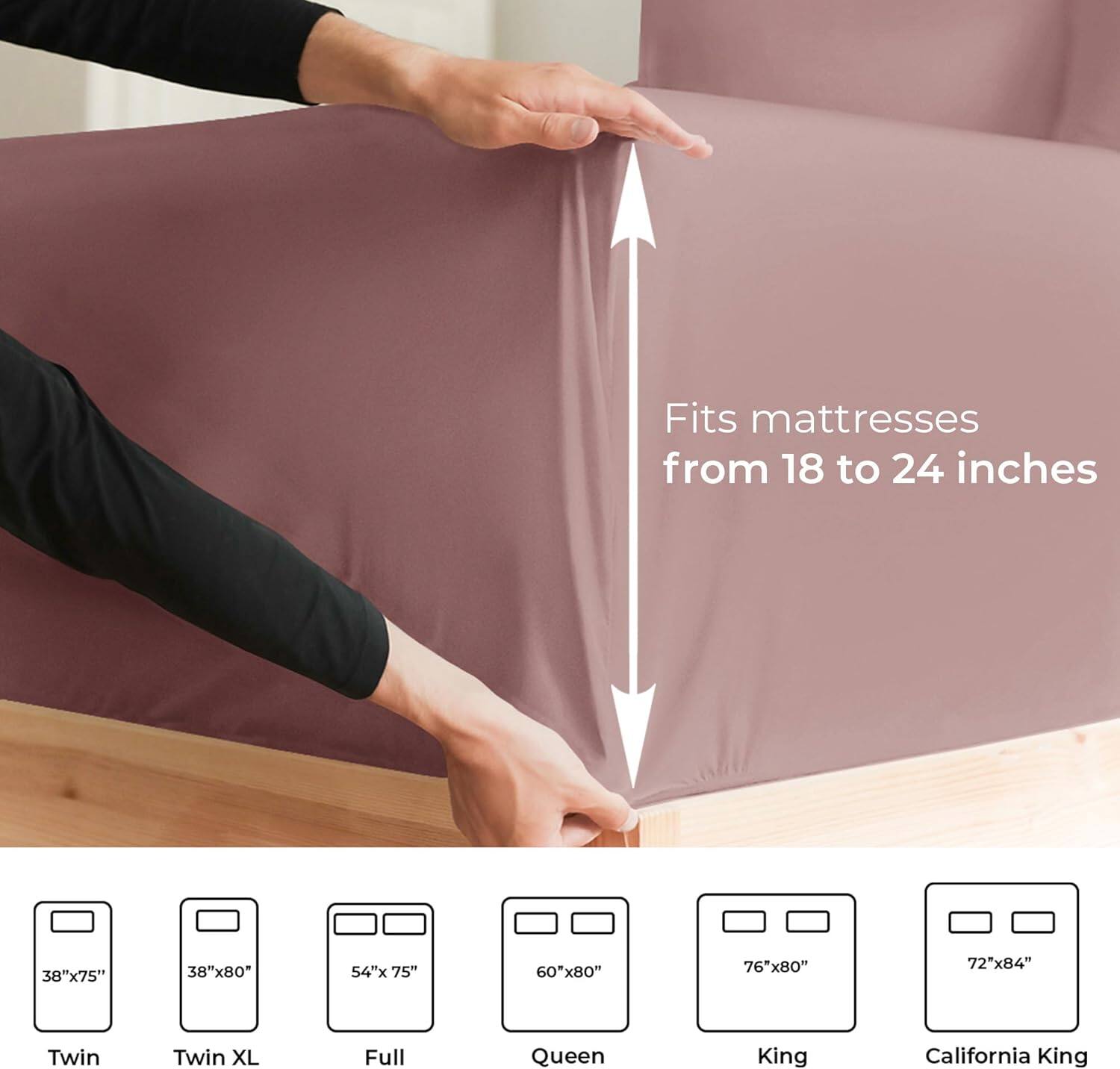 Fits mattresses from 18 to 24 inches

38"x75" 38"x80" 54"x75" 60"x80" 76"x80" 72"x84"

Twin Twin XL Full Queen King California King