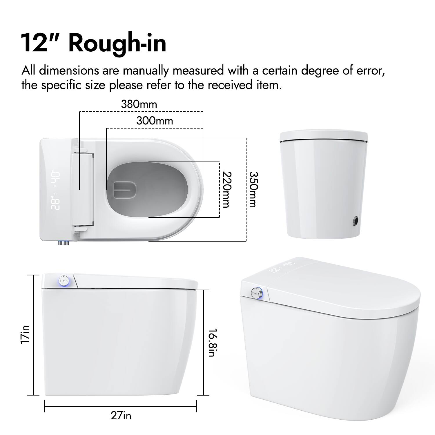 12" Rough-in

All dimensions are manually measured with a certain degree of error, the specific size please refer to the received item.

380mm  
300mm  
220mm  
350mm  
17in  
16.8in  
27in
