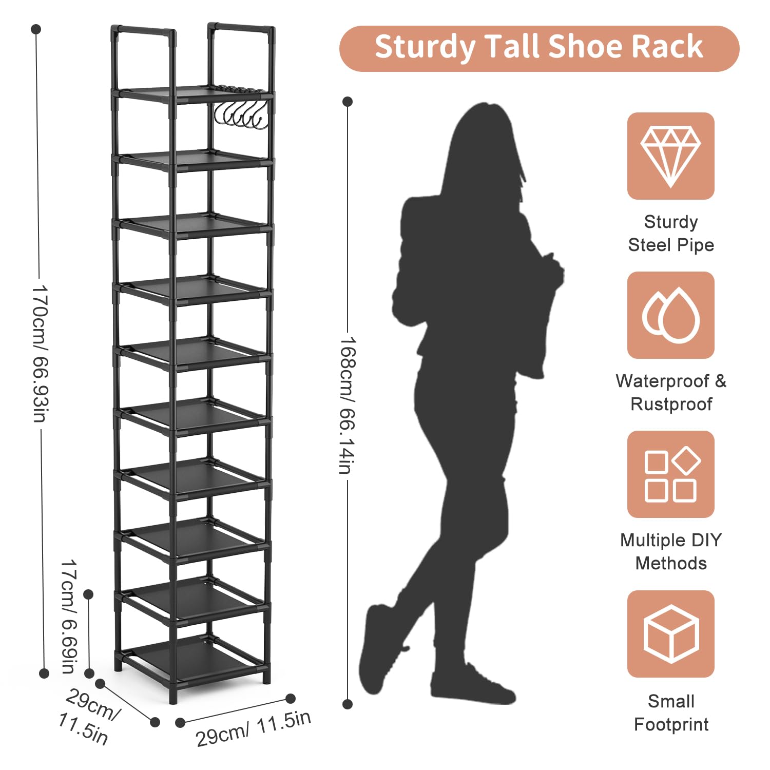 Sturdy Tall Shoe Rack

- Height: 170cm / 66.93in
- Width: 168cm / 66.14in
- Depth: 17cm / 6.69in
- Shelf Dimensions: 29cm / 11.5in (width) x 29cm / 11.5in (depth)

Features:
- Sturdy Steel Pipe
- Waterproof & Rustproof
- Multiple DIY Methods
- Small Footprint