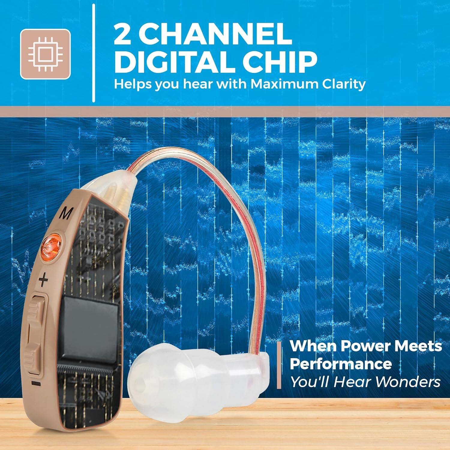 2 CHANNEL DIGITAL CHIP  
Helps you hear with Maximum Clarity  

When Power Meets Performance  
You'll Hear Wonders