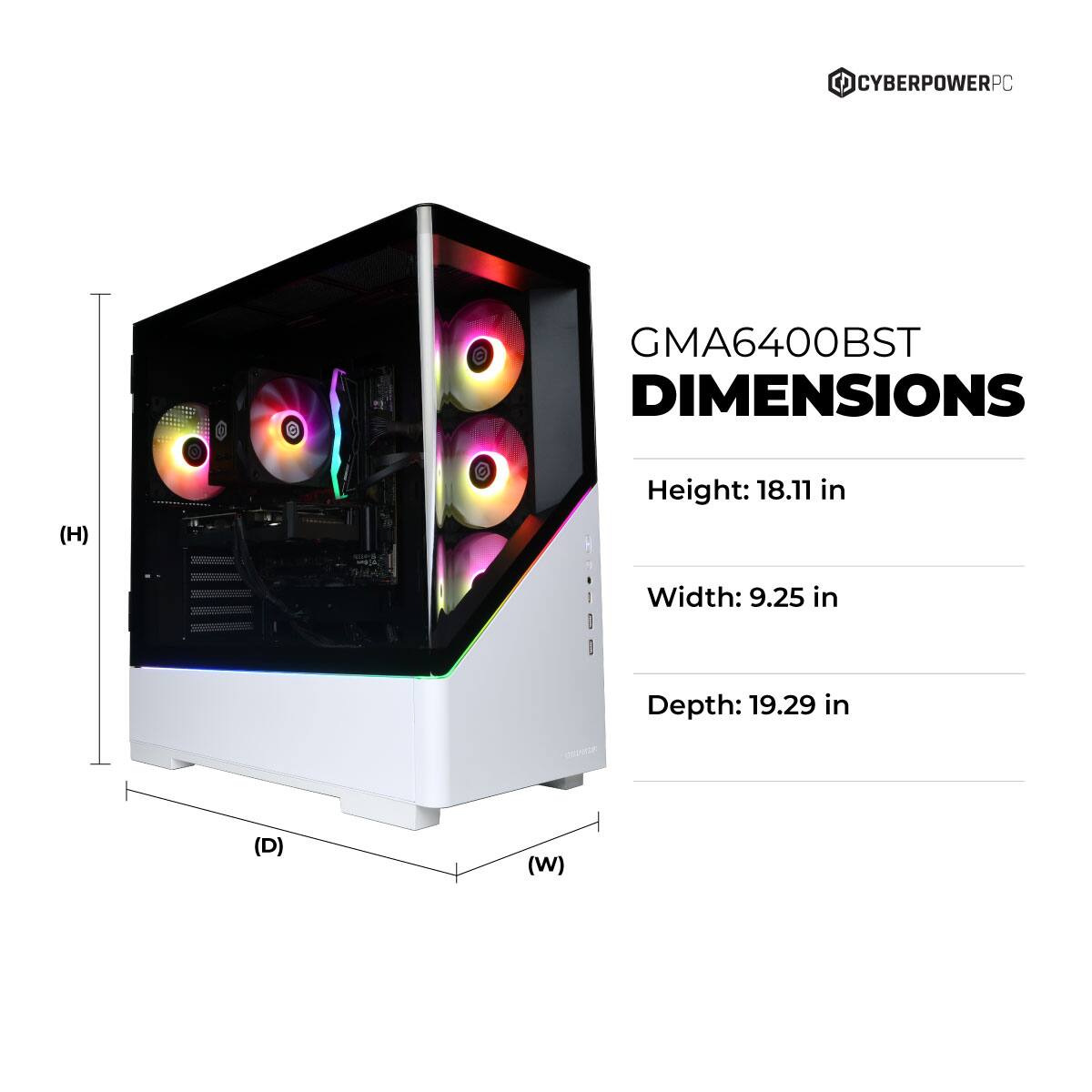 CYBERPOWERPC GMA6400BST DIMENSIONS

Height: 18.11 in  
Width: 9.25 in  
Depth: 19.29 in