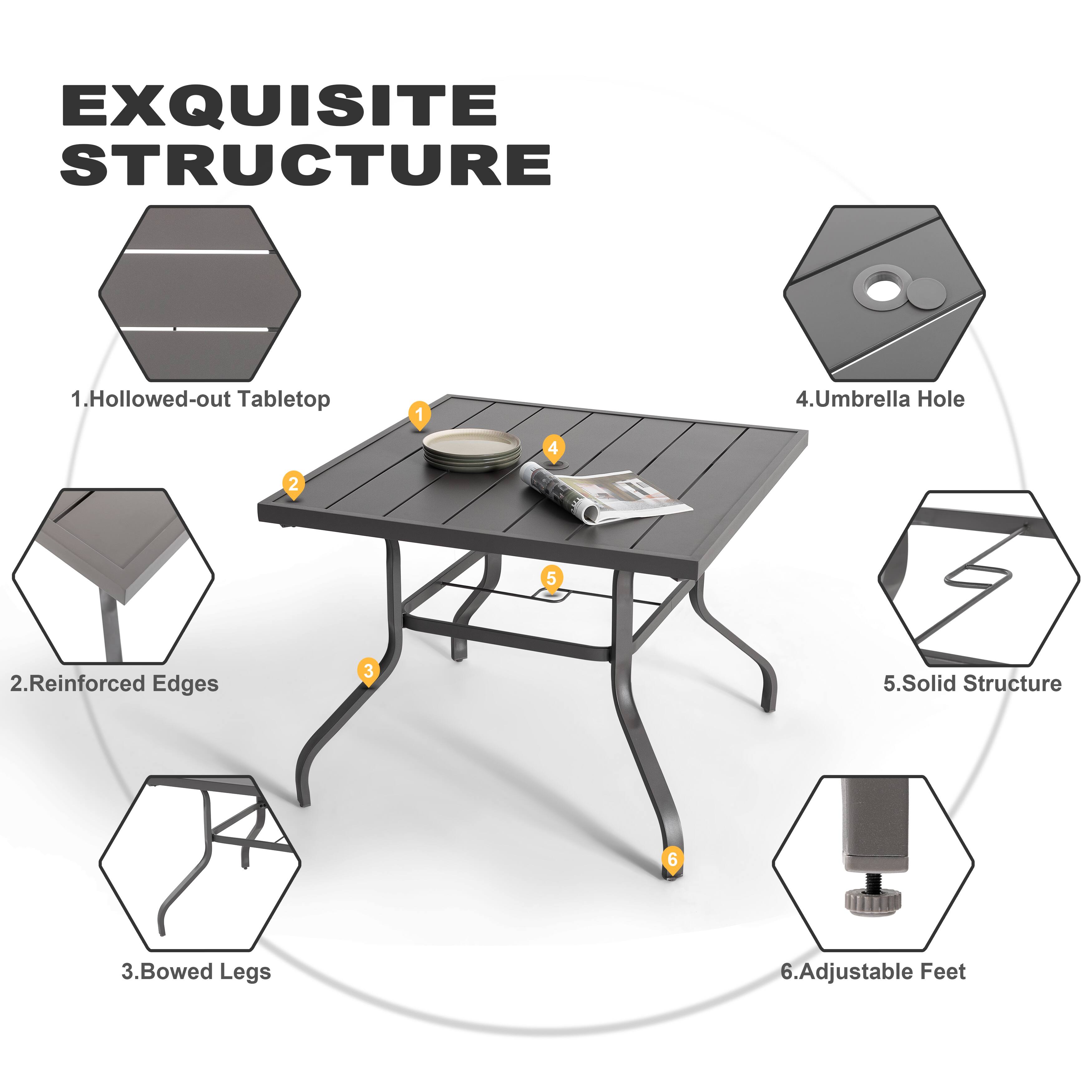 EXQUISITE STRUCTURE

1. Hollowed-out Tabletop
2. Reinforced Edges
3. Bowed Legs
4. Umbrella Hole
5. Solid Structure
6. Adjustable Feet