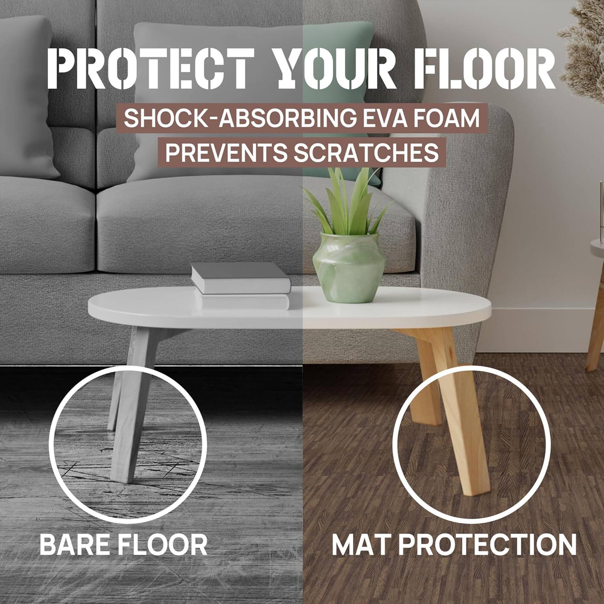 Protect your floor. Shock-absorbing EVA foam prevents scratches. Bare floor. Mat protection.