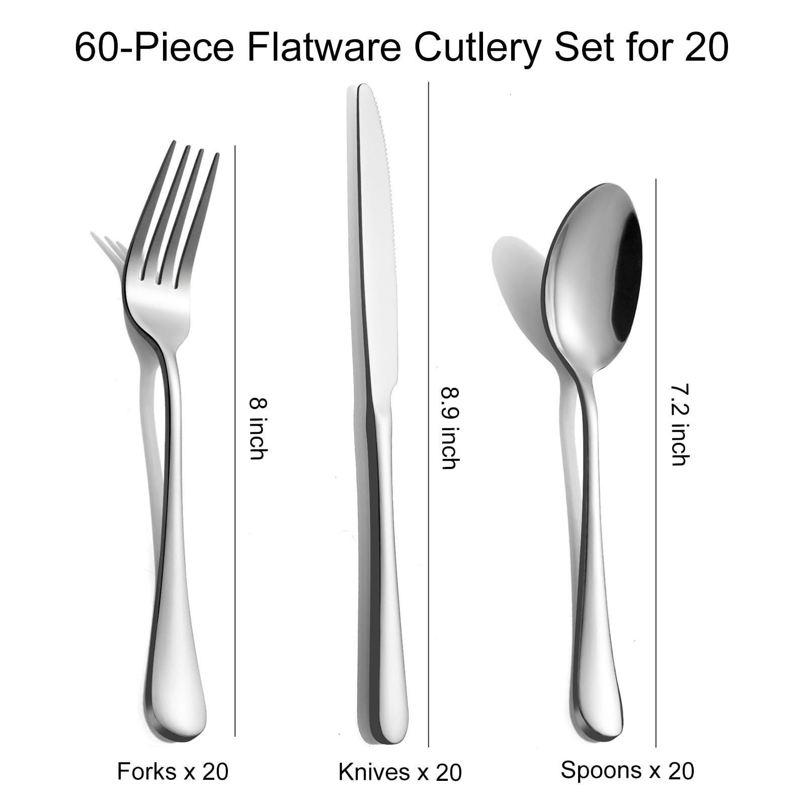 60-Piece Flatware Cutlery Set for 20

Forks x 20 - 8 inch  
Knives x 20 - 8.9 inch  
Spoons x 20 - 7.2 inch