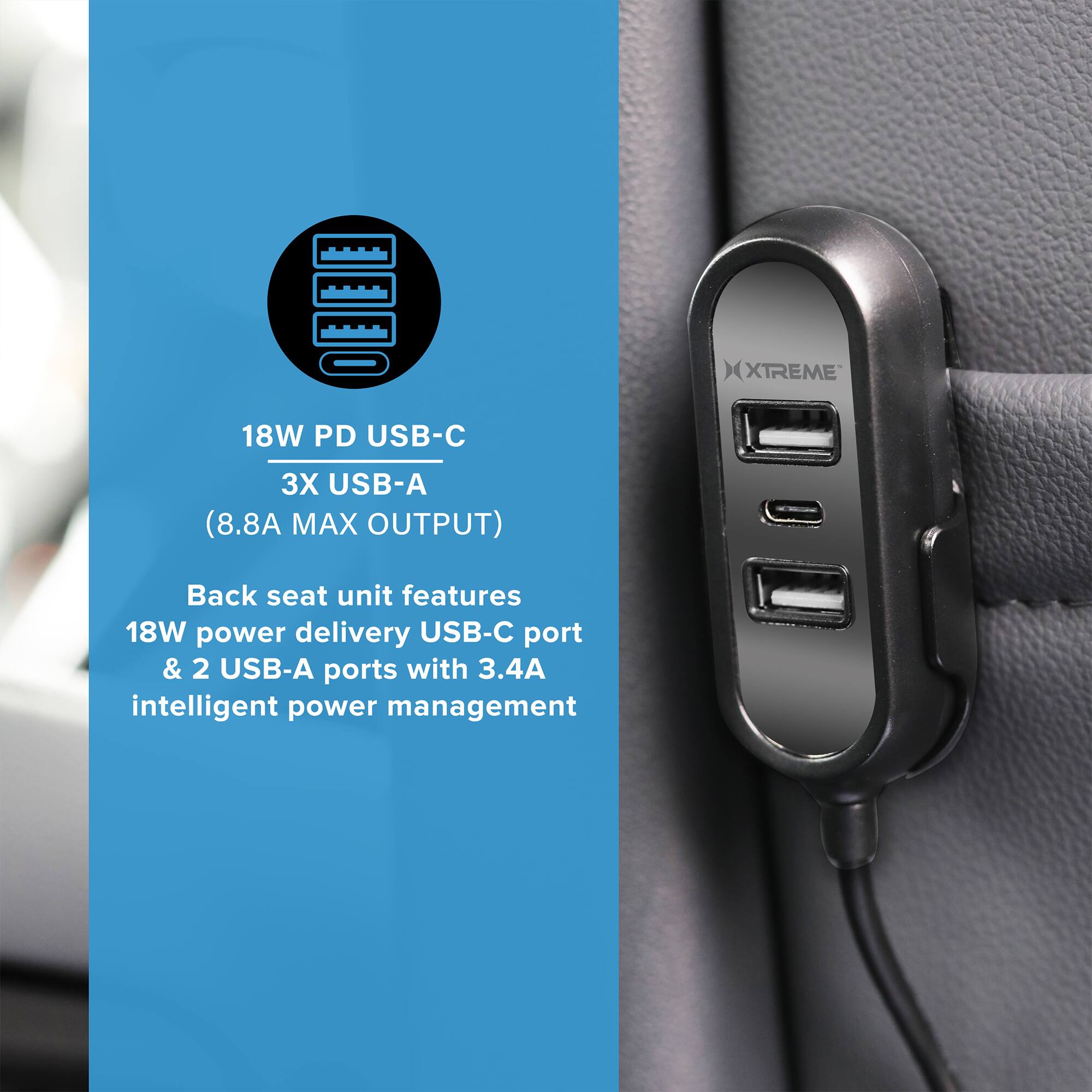 XTREME 18W PD USB-C 3X USB-A (8.8A MAX OUTPUT)  
Back seat unit features 18W power delivery USB-C port & 2 USB-A ports with 3.4A intelligent power management