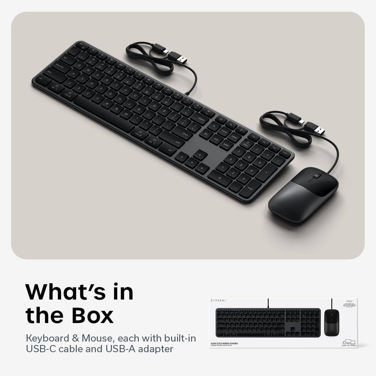 What's in the Box  
Keyboard & Mouse, each with built-in USB-C cable and USB-A adapter  
SATECHI  
SUM CUX WIRE COMBO