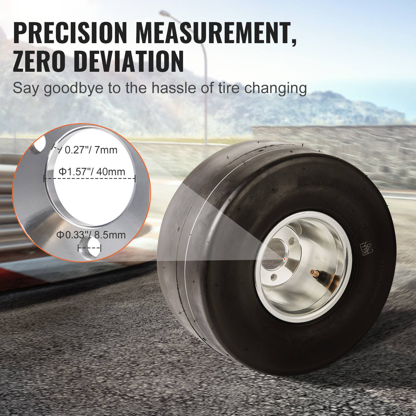 PRECISION MEASUREMENT, ZERO DEVIATION

Say goodbye to the hassle of tire changing

0.27"/7mm  
1.57"/40mm  
0.33"/8.5mm