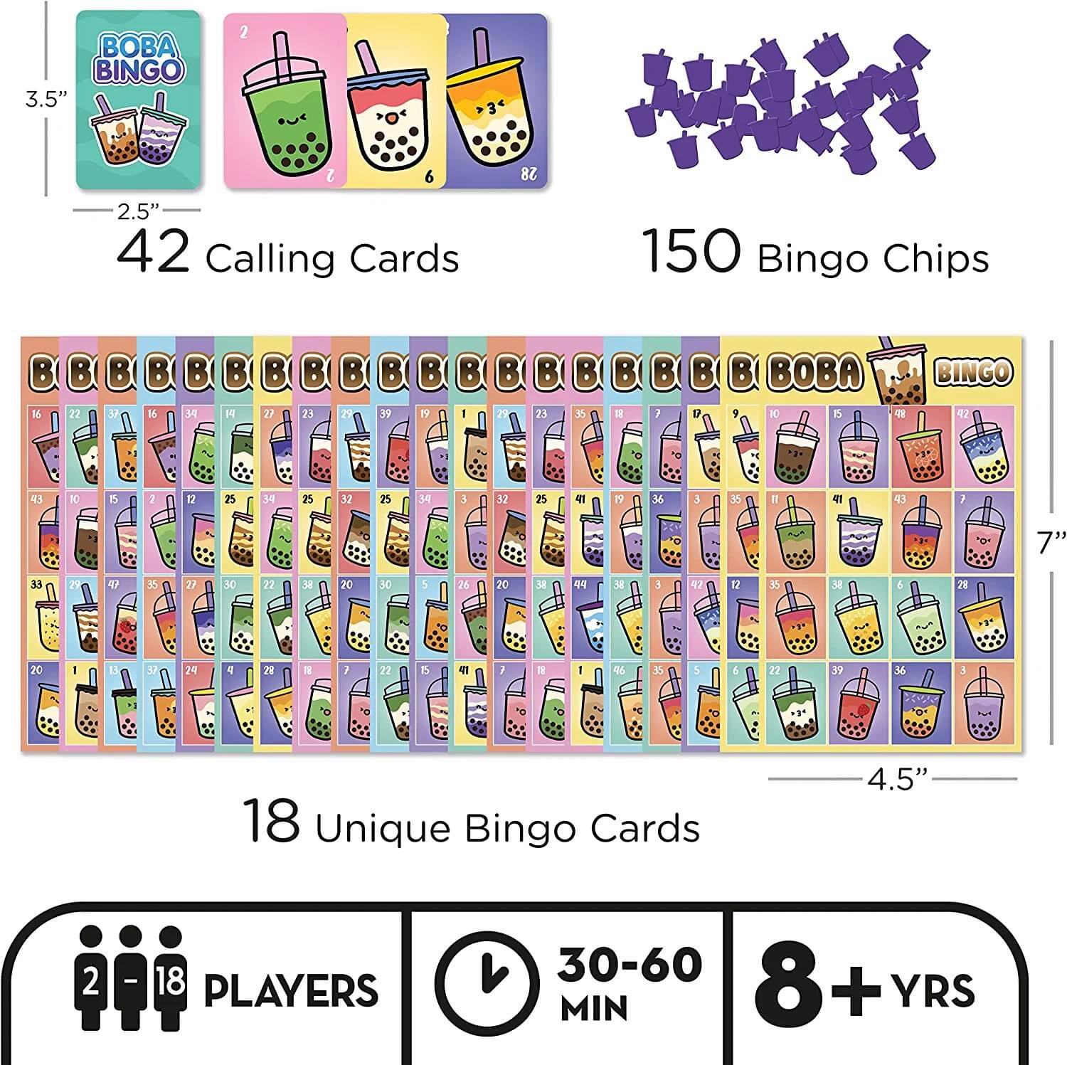BOBA BINGO  
3.5" 2 2 6 28 2.5" 42 Calling Cards  
150 Bingo Chips  
B B 16 22 51 B 16 B 34 B 1 B 29 23 B 29 39 12 B I 27 B B B 23 35 i B B BOBA U 10 B BINGO 42 43 15 3 12 25 34 35 52 35 54 5 37 35 19 36 A 3 I 4 45 , 7" 35 2 30 22 3 20 30 5 26 20 12 PP 5 1 2 u M 18 5 28 % 20 - 1S 5 24 2 I J 22 41 2 T 1 46 55 E 22 & 18 Unique Bingo Cards  
2 -