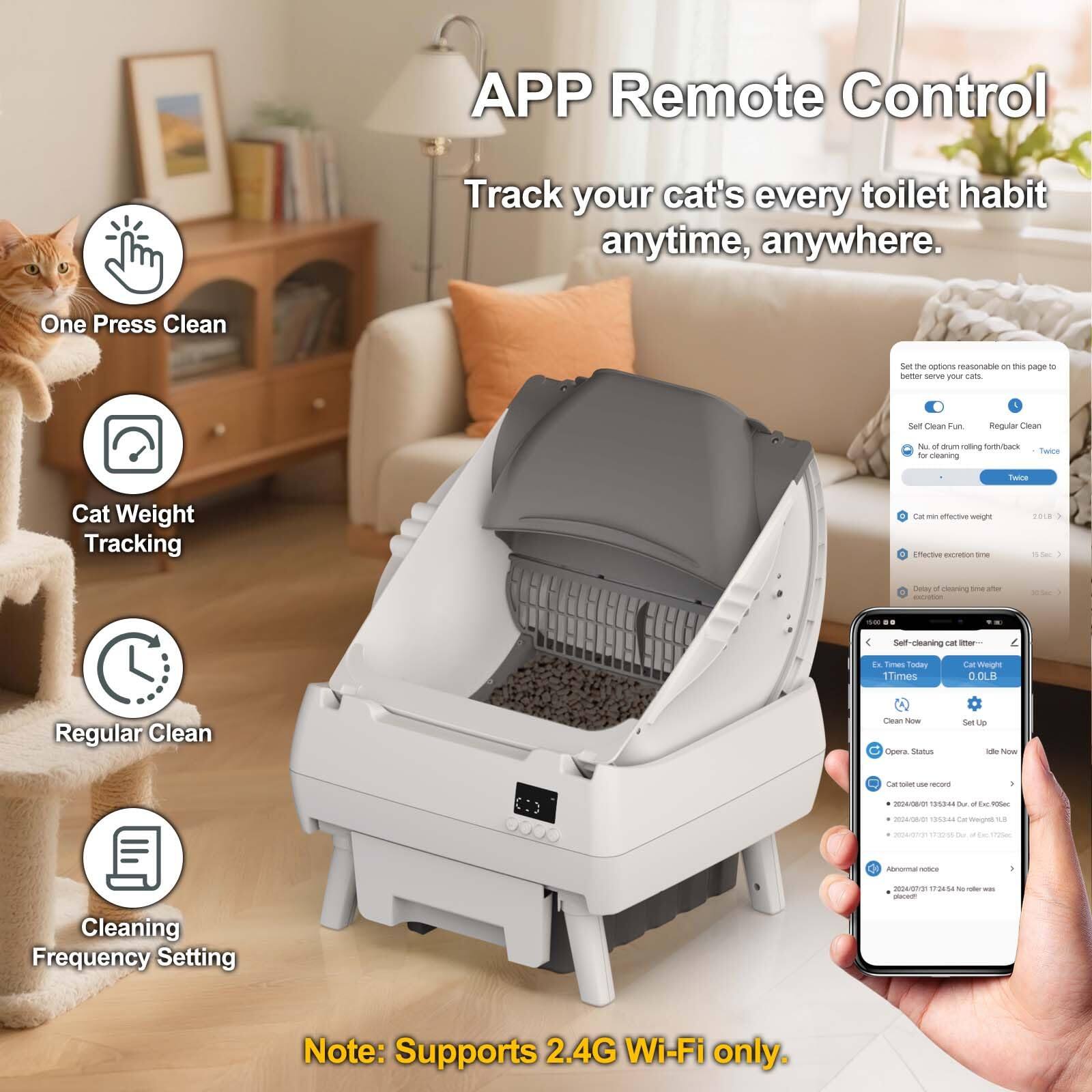 APP Remote Control  
Track your cat's every toilet habit anytime, anywhere.

- One Press Clean
- Cat Weight Tracking
- Regular Clean
- Cleaning Frequency Setting

Note: Supports 2.4G Wi-Fi only.