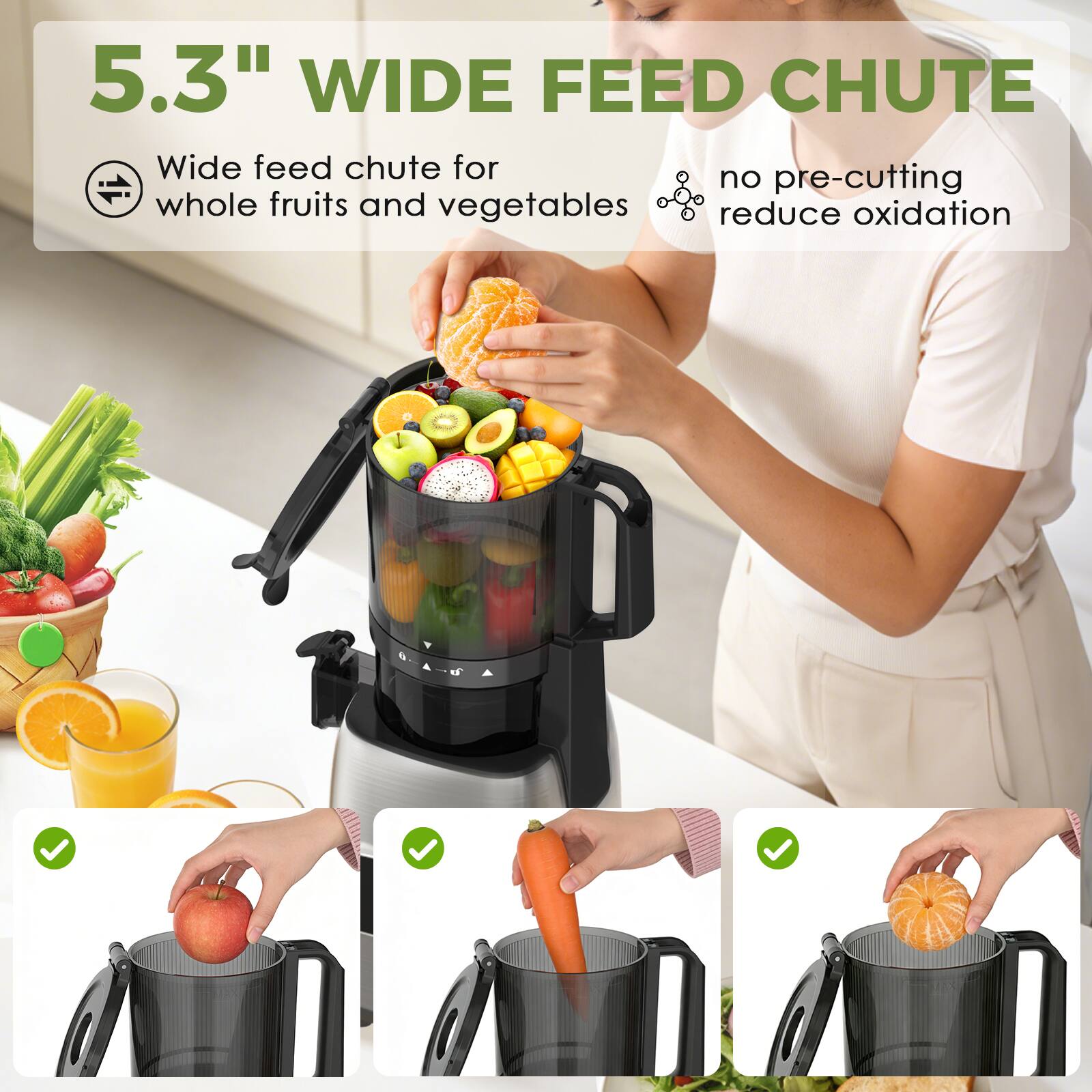 5.3" WIDE FEED CHUTE  
Wide feed chute for whole fruits and vegetables  
no pre-cutting  
reduce oxidation