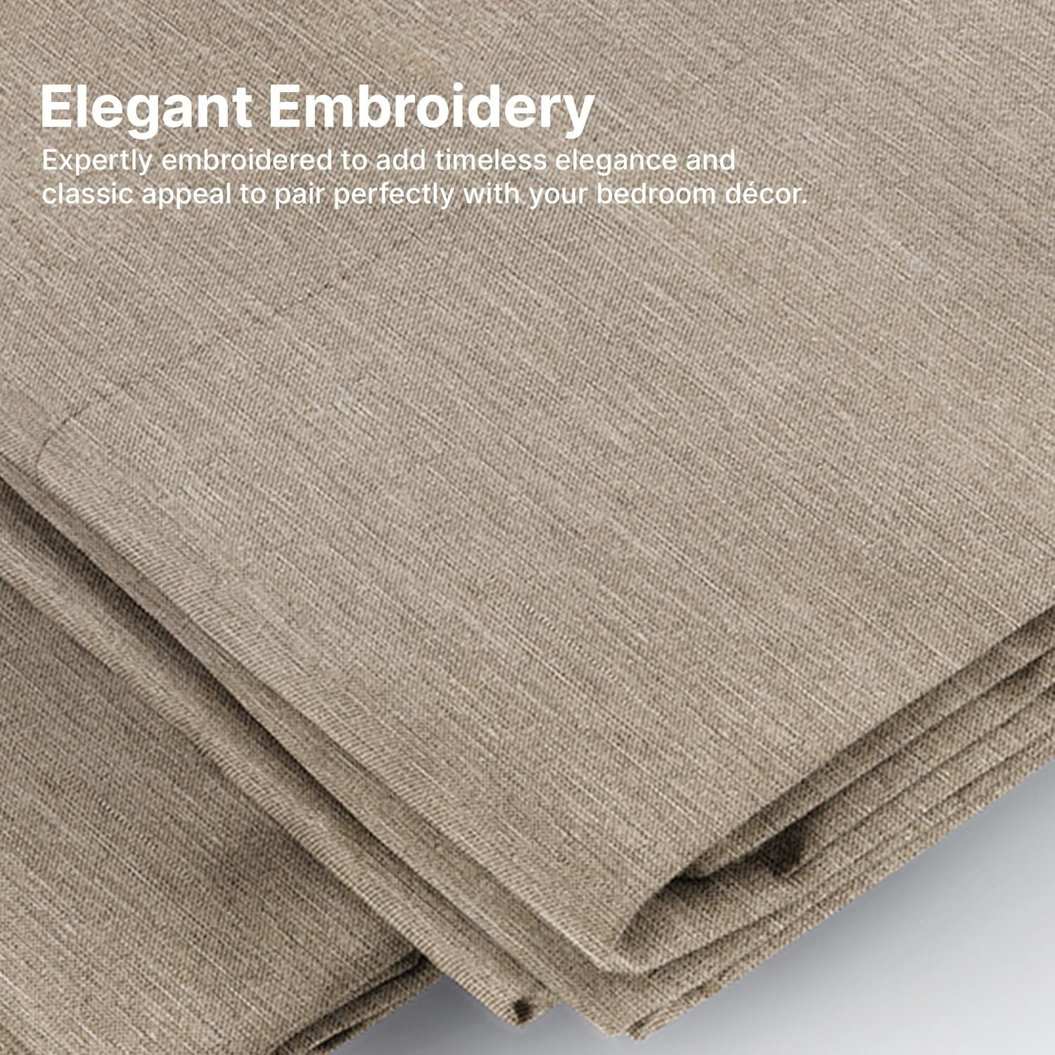 Elegant Embroidery  
Expertly embroidered to add timeless elegance and classic appeal to pair perfectly with your bedroom decor.