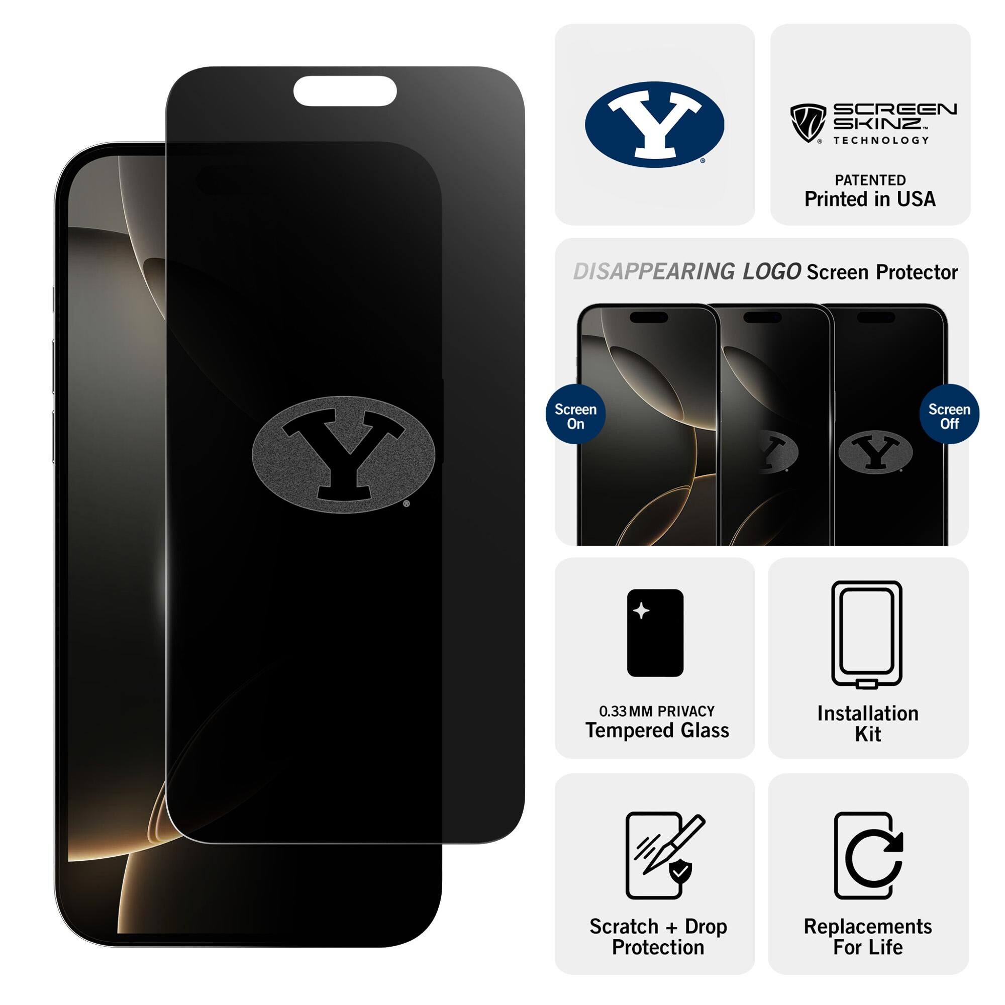 Y Screen Skinz Technology  
Patented  
Printed in USA  

Disappearing Logo Screen Protector  

Screen On  
Screen Off  

0.33MM Privacy Tempered Glass  
Installation Kit  
Scratch + Drop Protection  
Replacements For Life