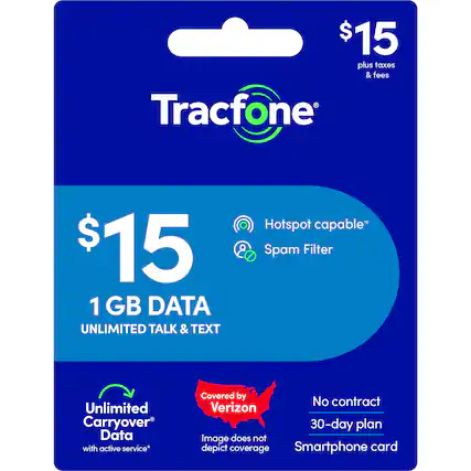 $15 plus taxes & fees
Tracfone
$15
1 GB DATA
UNLIMITED TALK & TEXT
Hotspot capable*
Spam Filter
Unlimited Carryover Data with active service*
Covered by Verizon
No contract
30-day plan
Smartphone card
Image does not depict coverage
