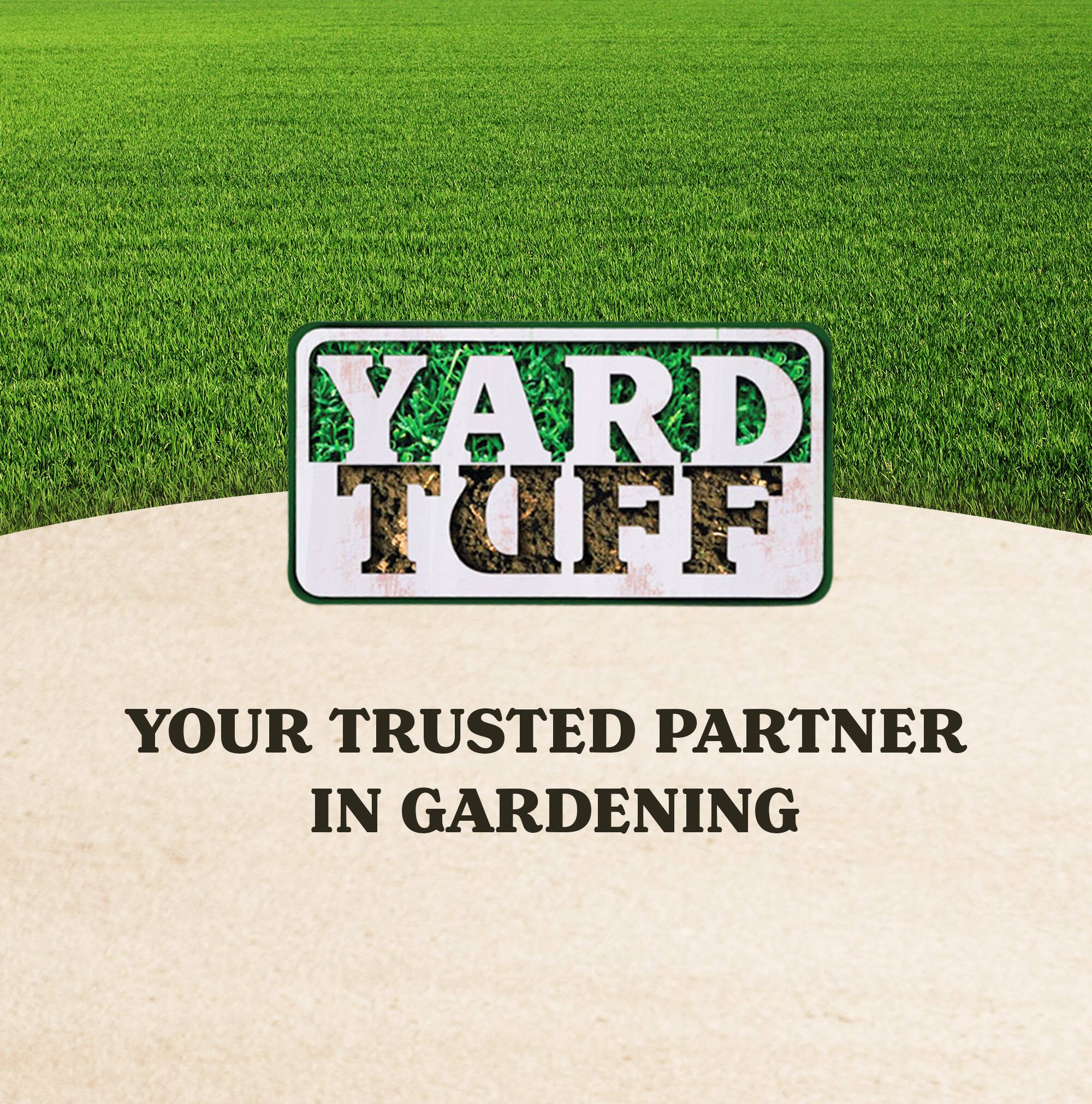 YARD TUFF  
YOUR TRUSTED PARTNER IN GARDENING
